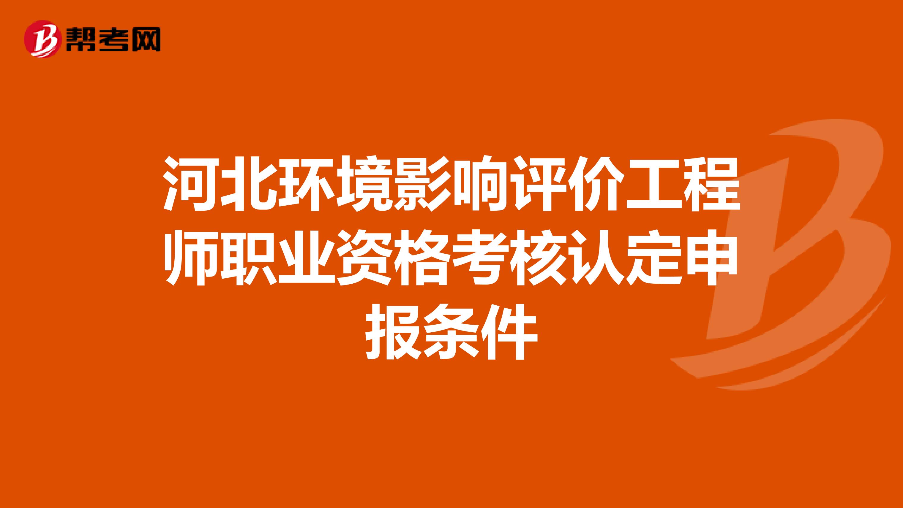 河北环境影响评价工程师职业资格考核认定申报条件