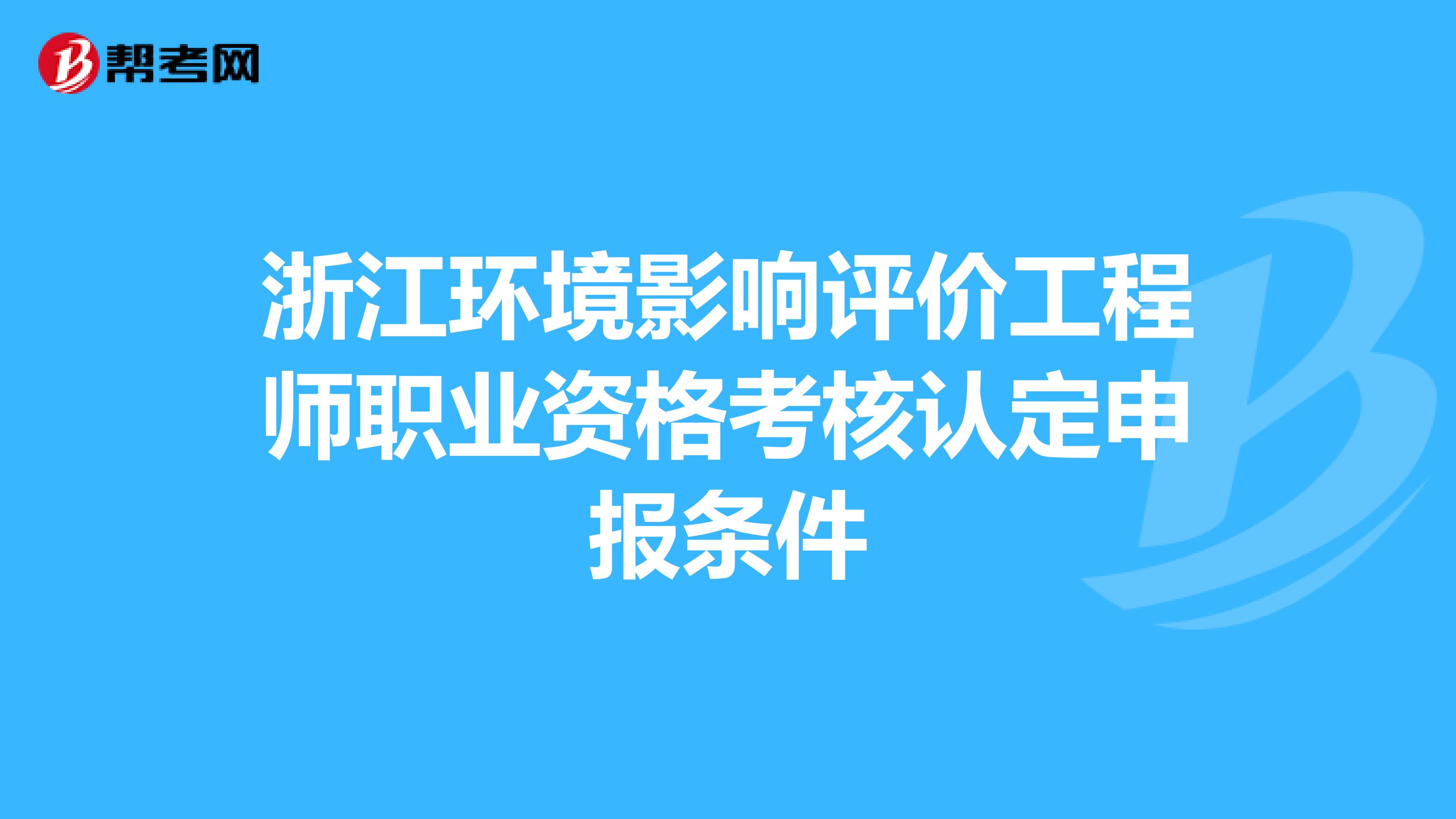 浙江环境影响评价工程师职业资格考核认定申报条件