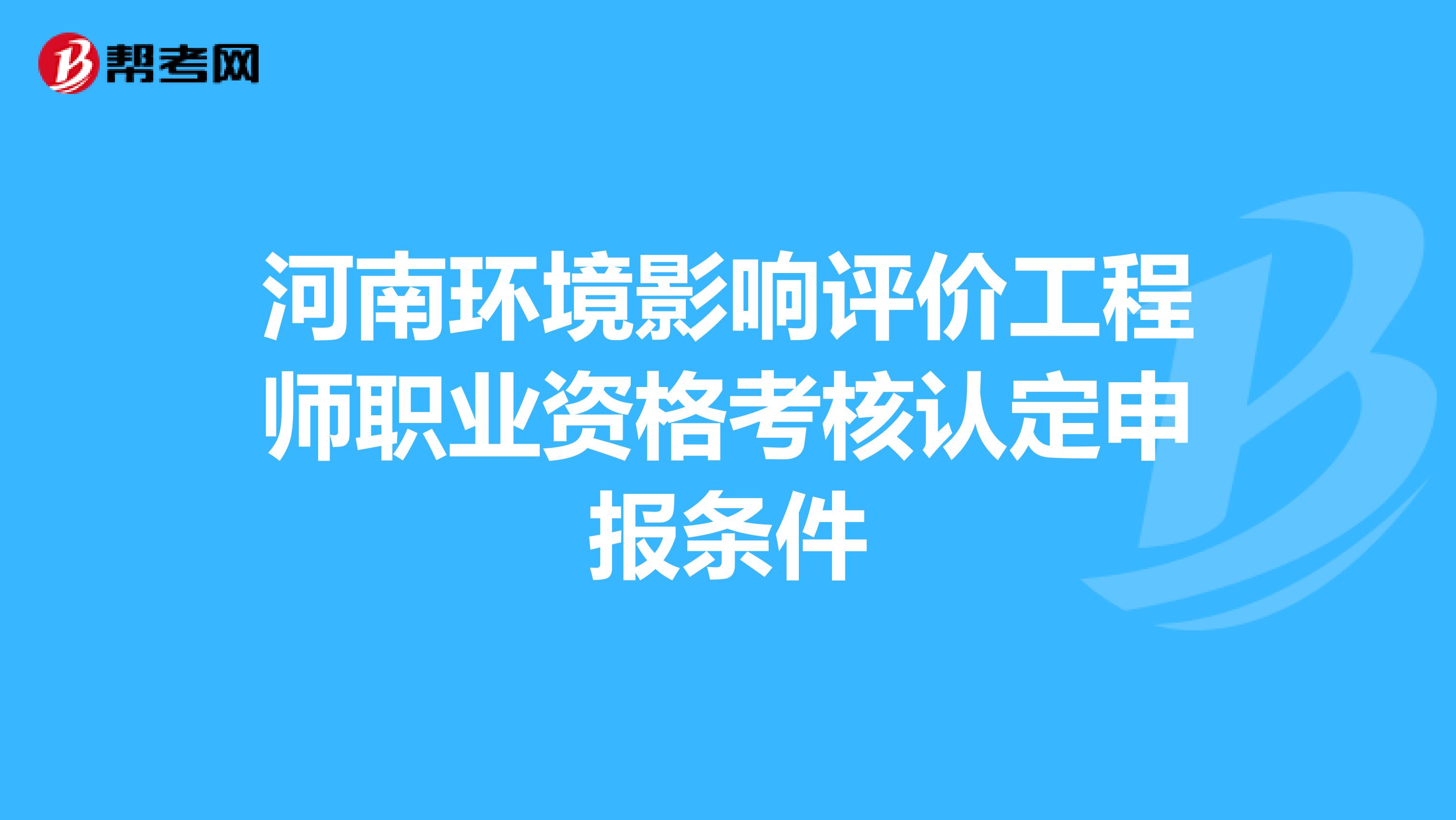河南环境影响评价工程师职业资格考核认定申报条件