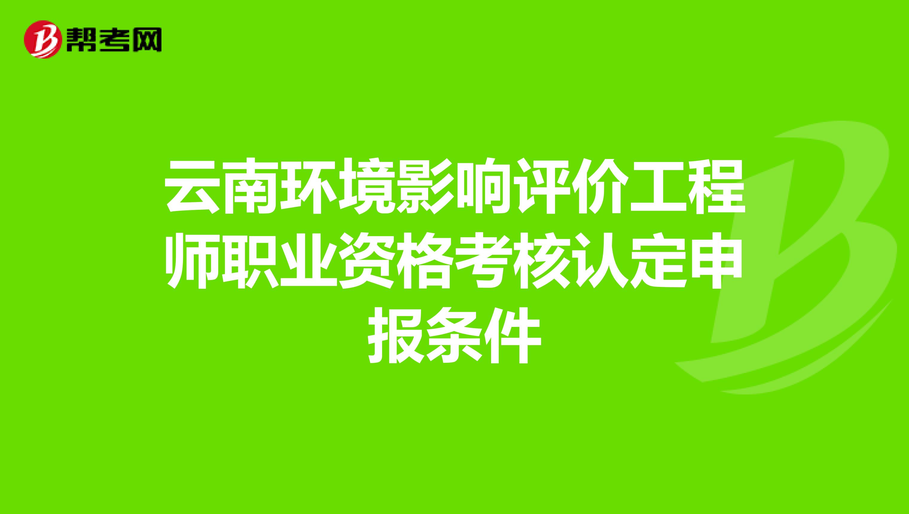 云南环境影响评价工程师职业资格考核认定申报条件