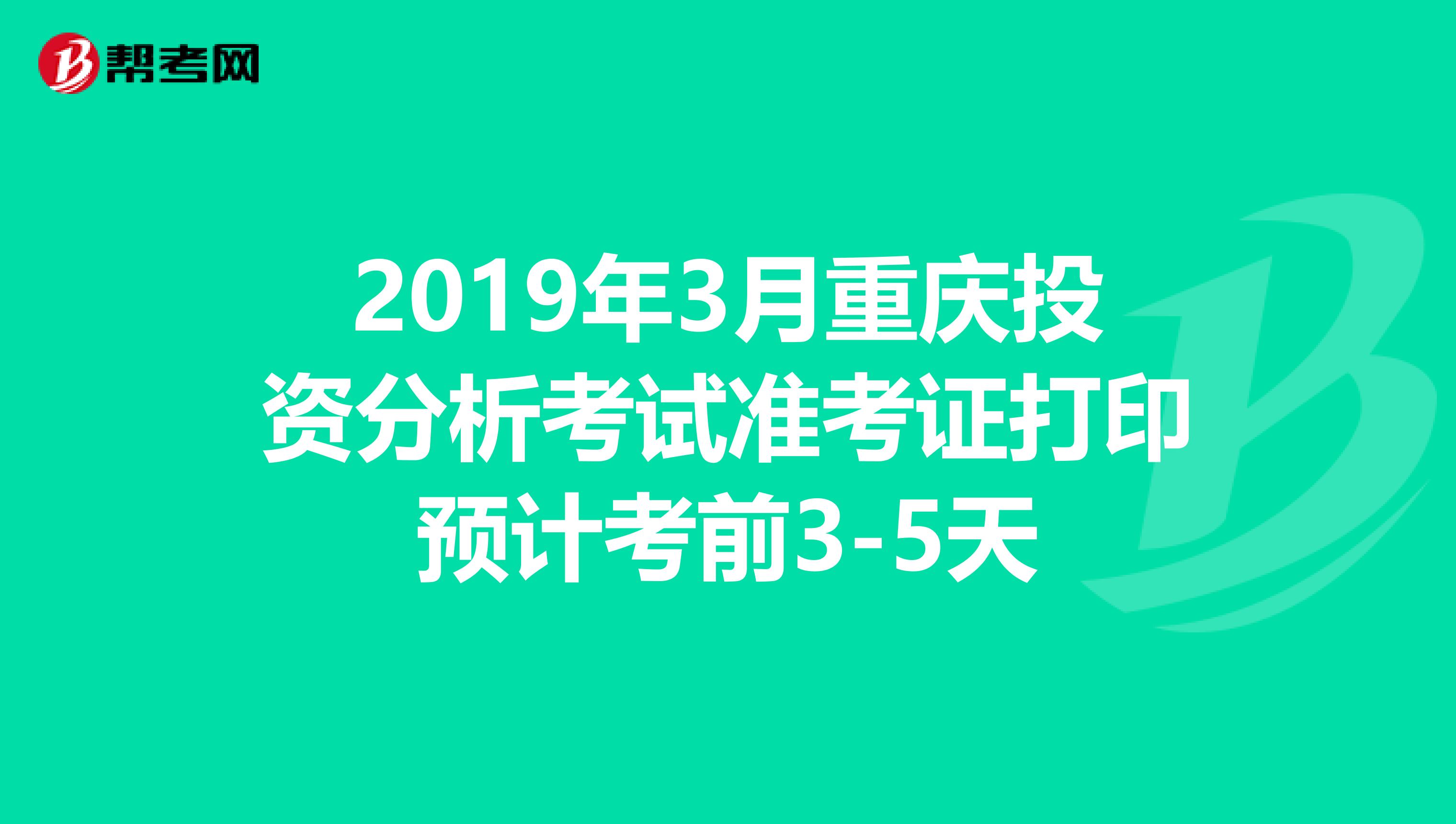 2019年3月重庆投资分析考试准考证打印预计考前3-5天