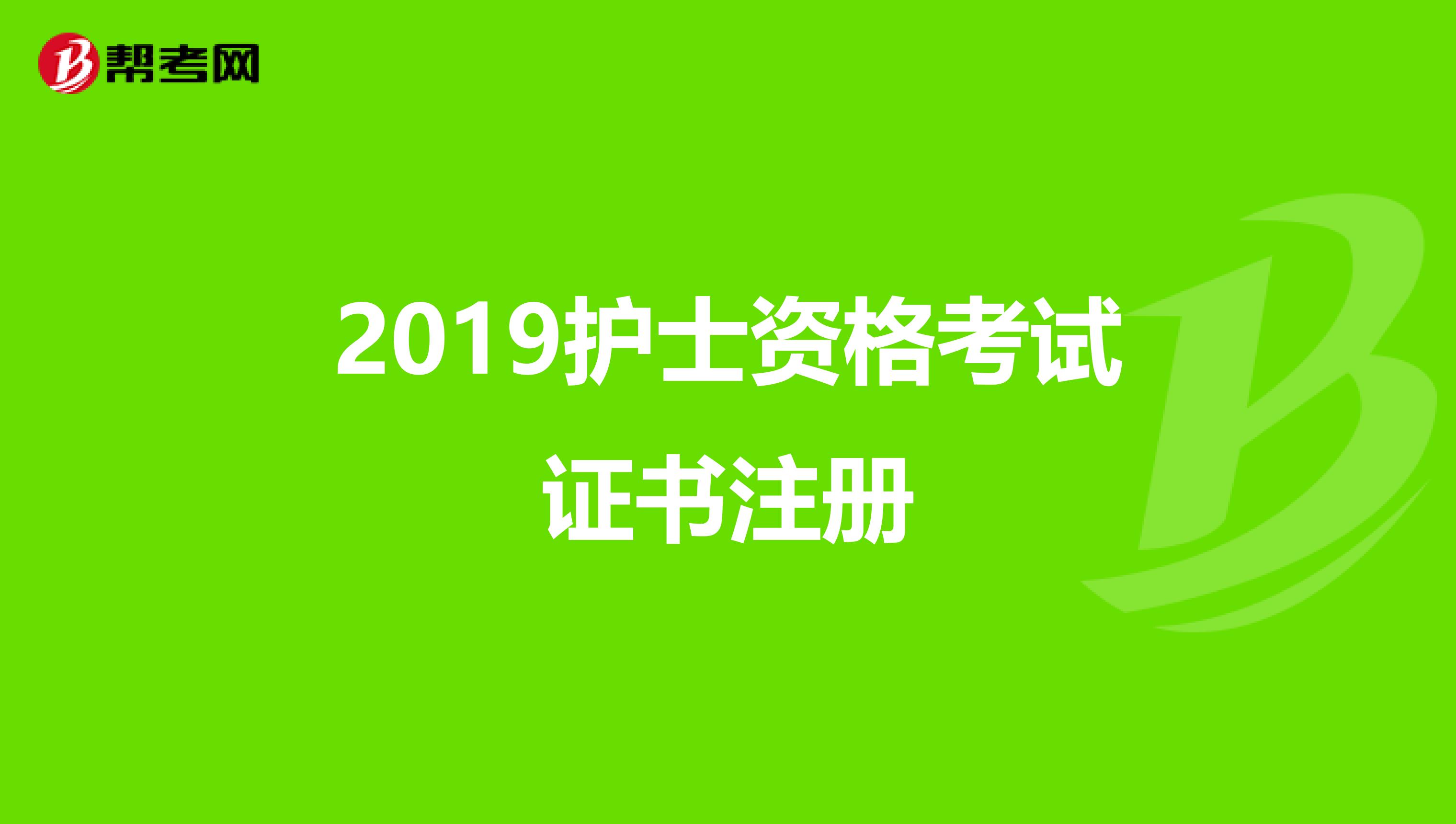 2019护士资格考试证书注册