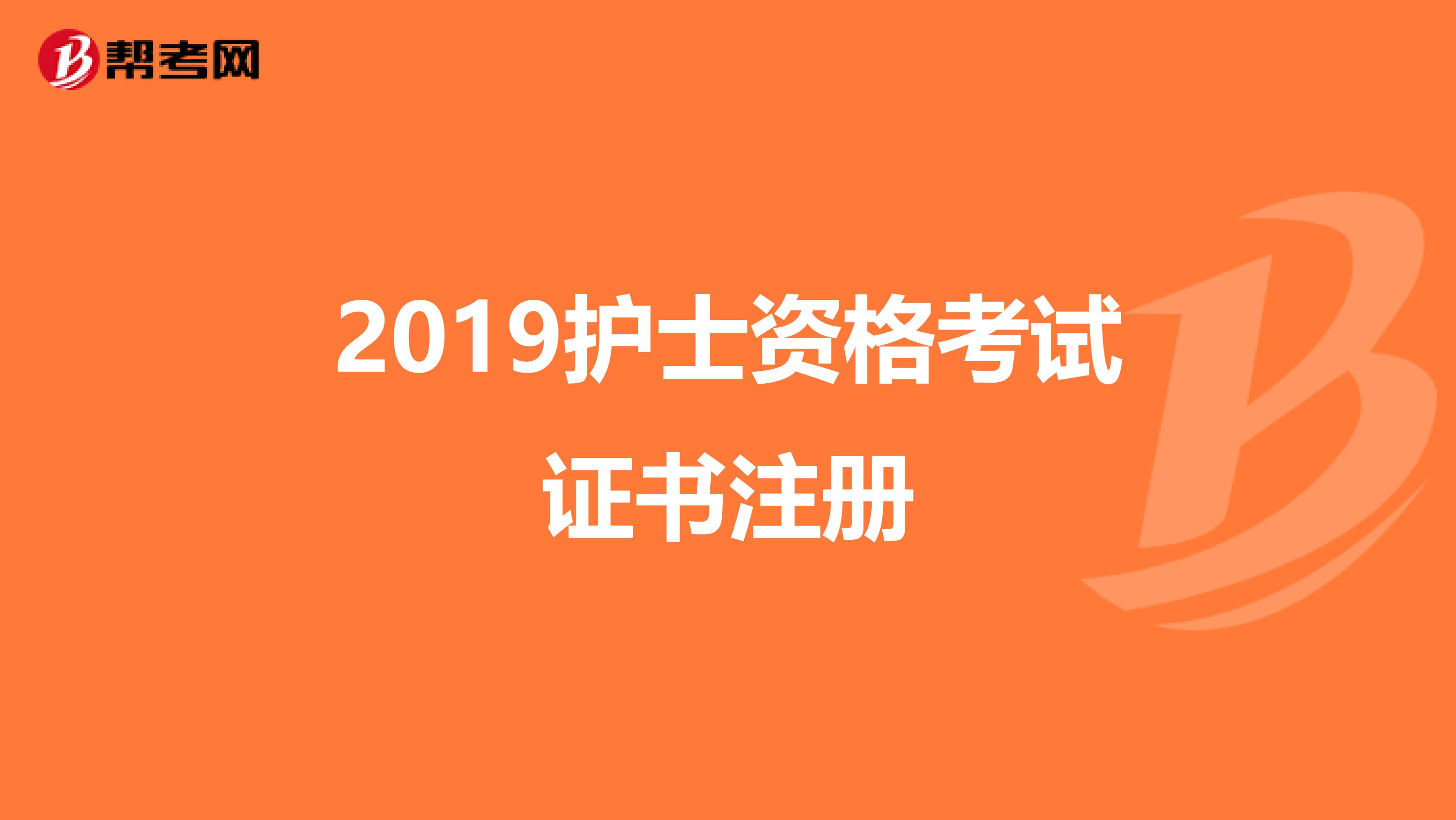 2019护士资格考试证书注册