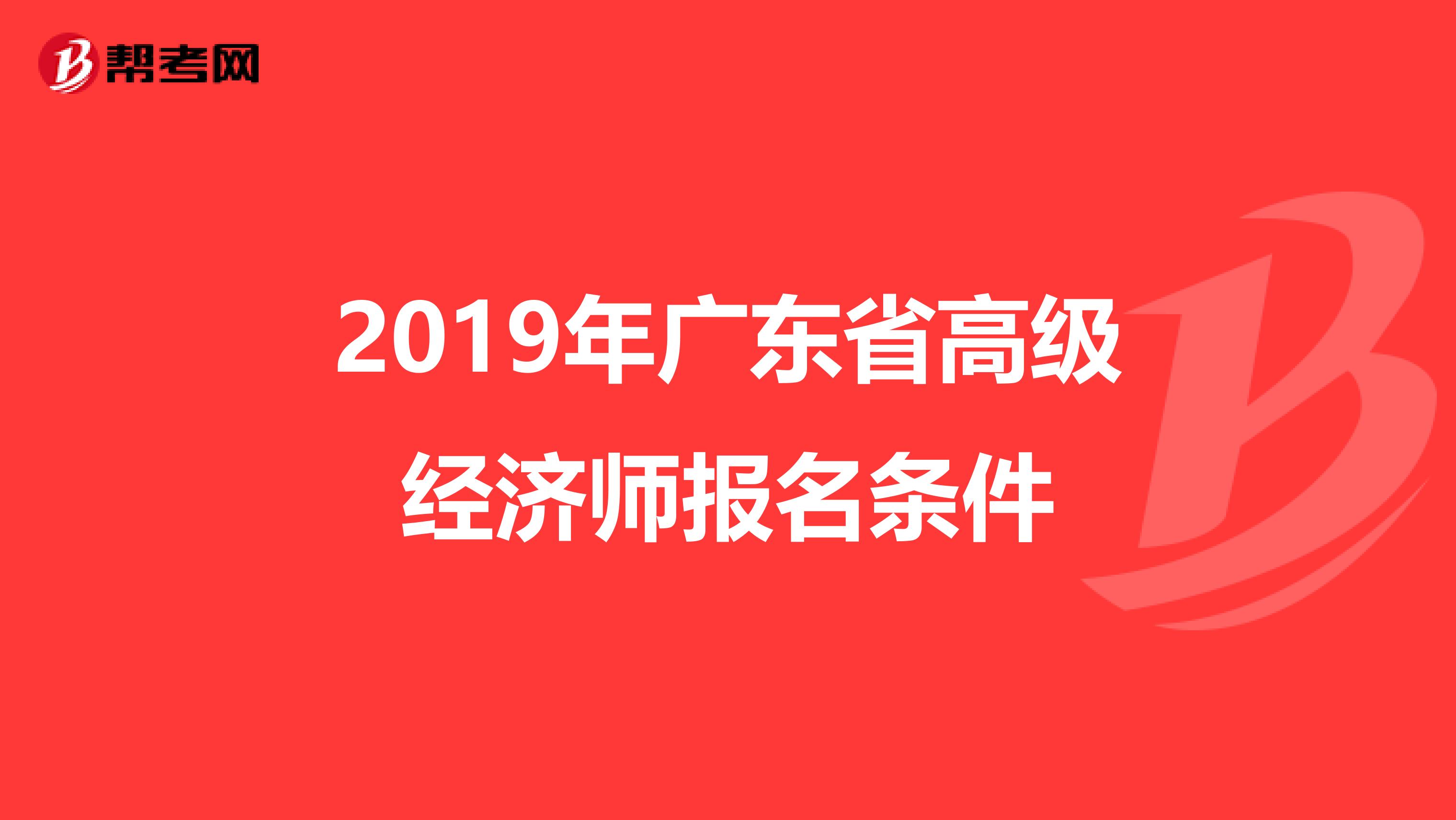 2019年广东省高级经济师报名条件