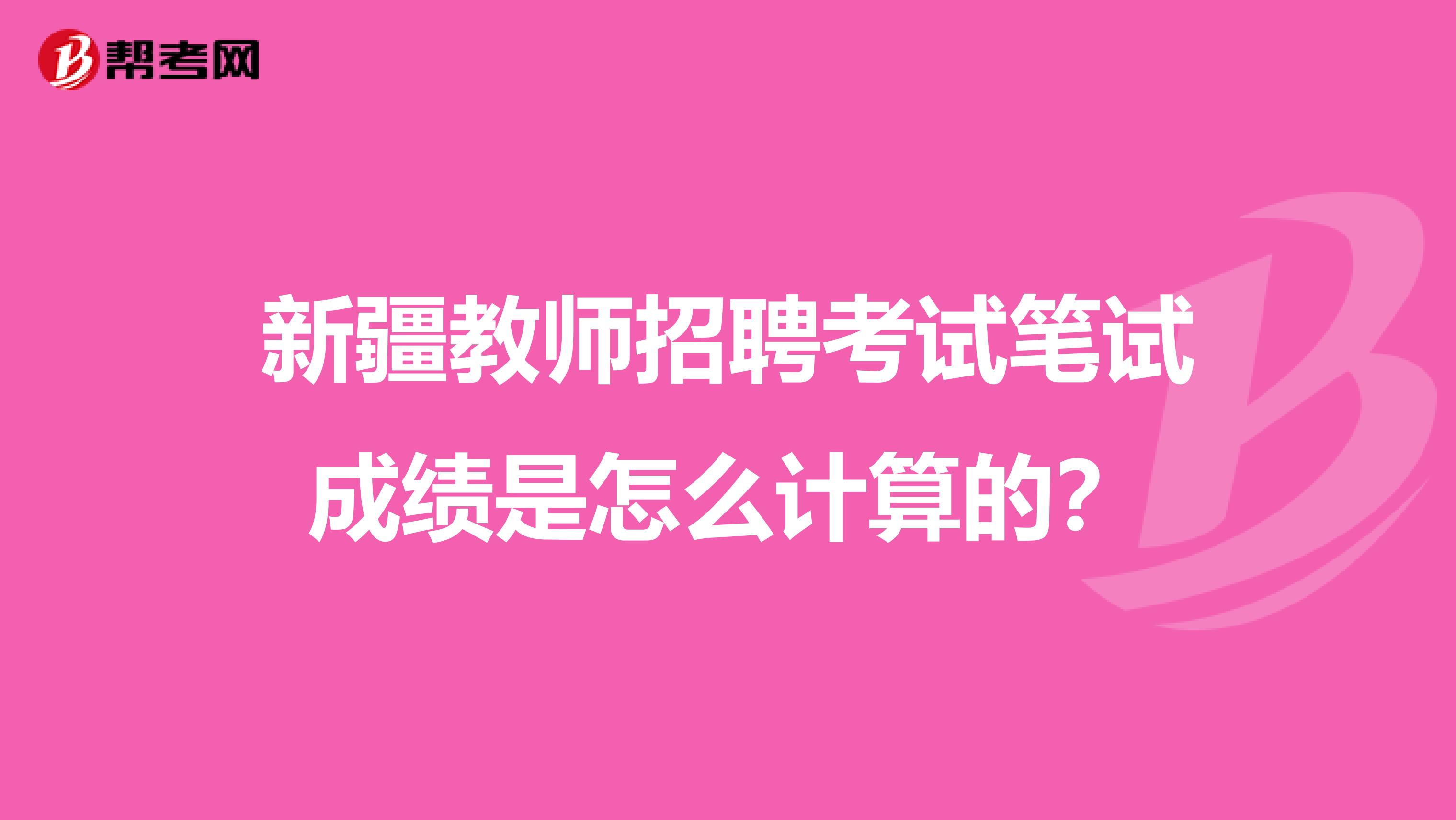 新疆教师招聘考试笔试成绩是怎么计算的？