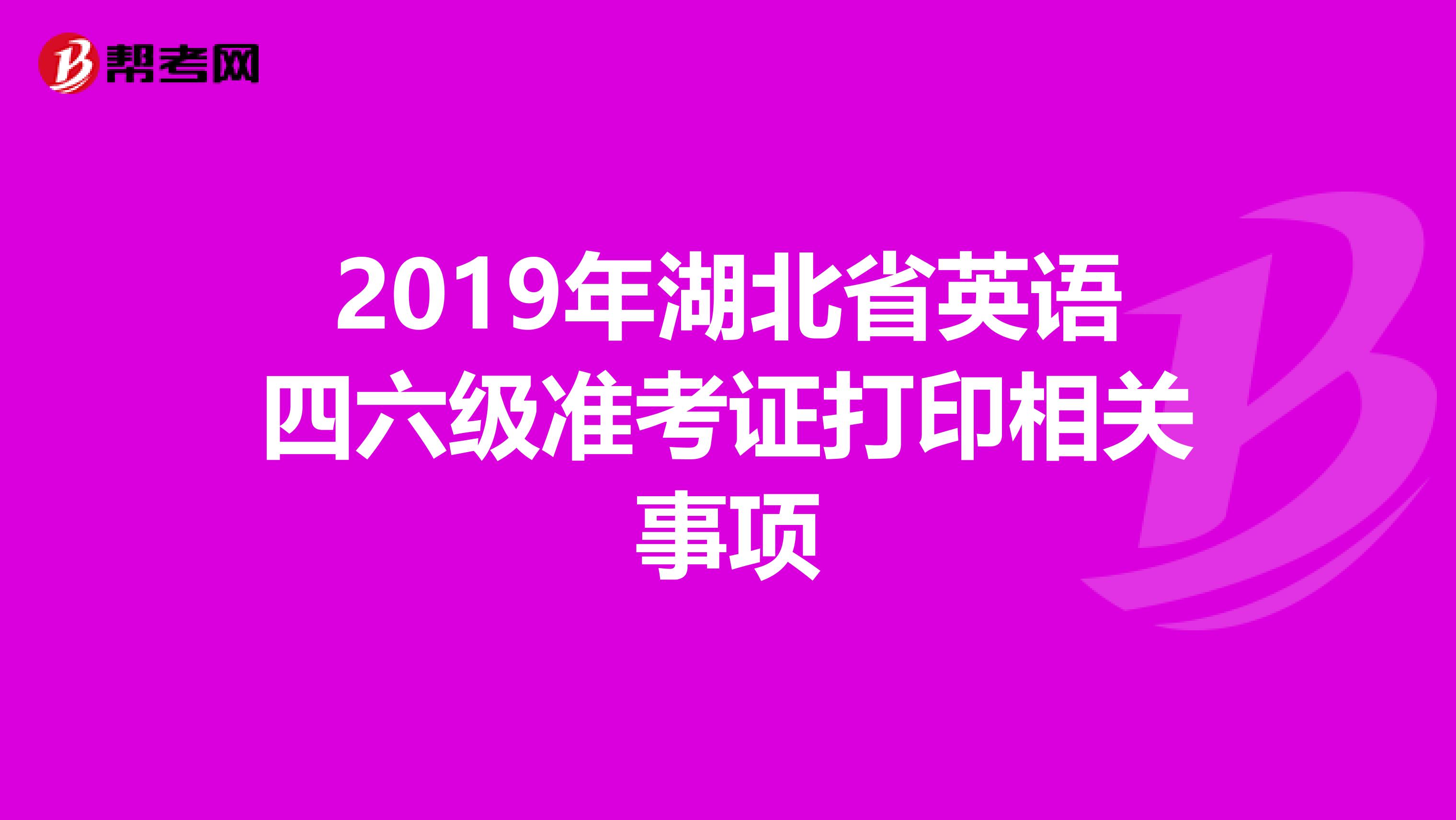 2019年湖北省英语四六级准考证打印相关事项