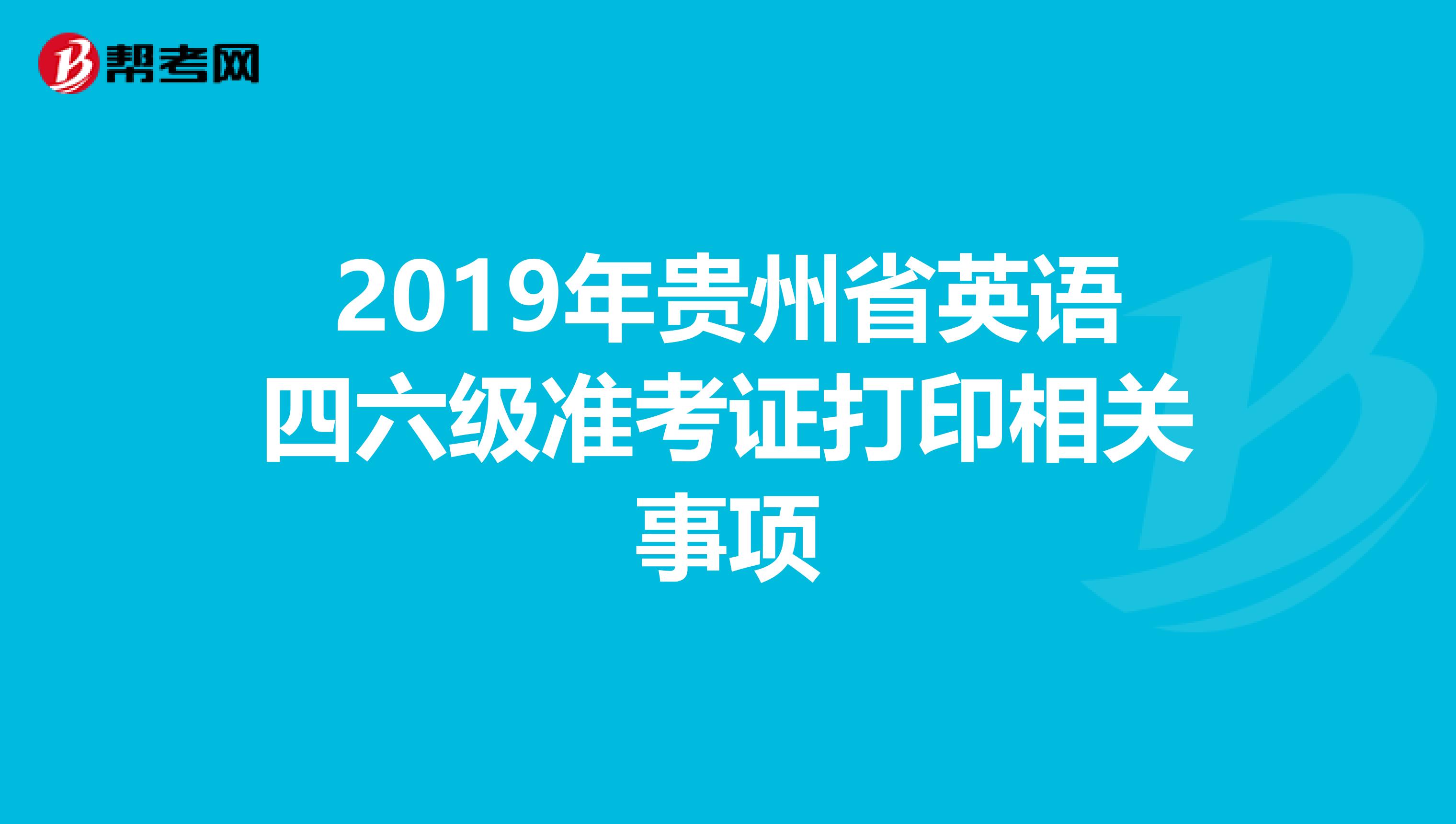 2019年贵州省英语四六级准考证打印相关事项