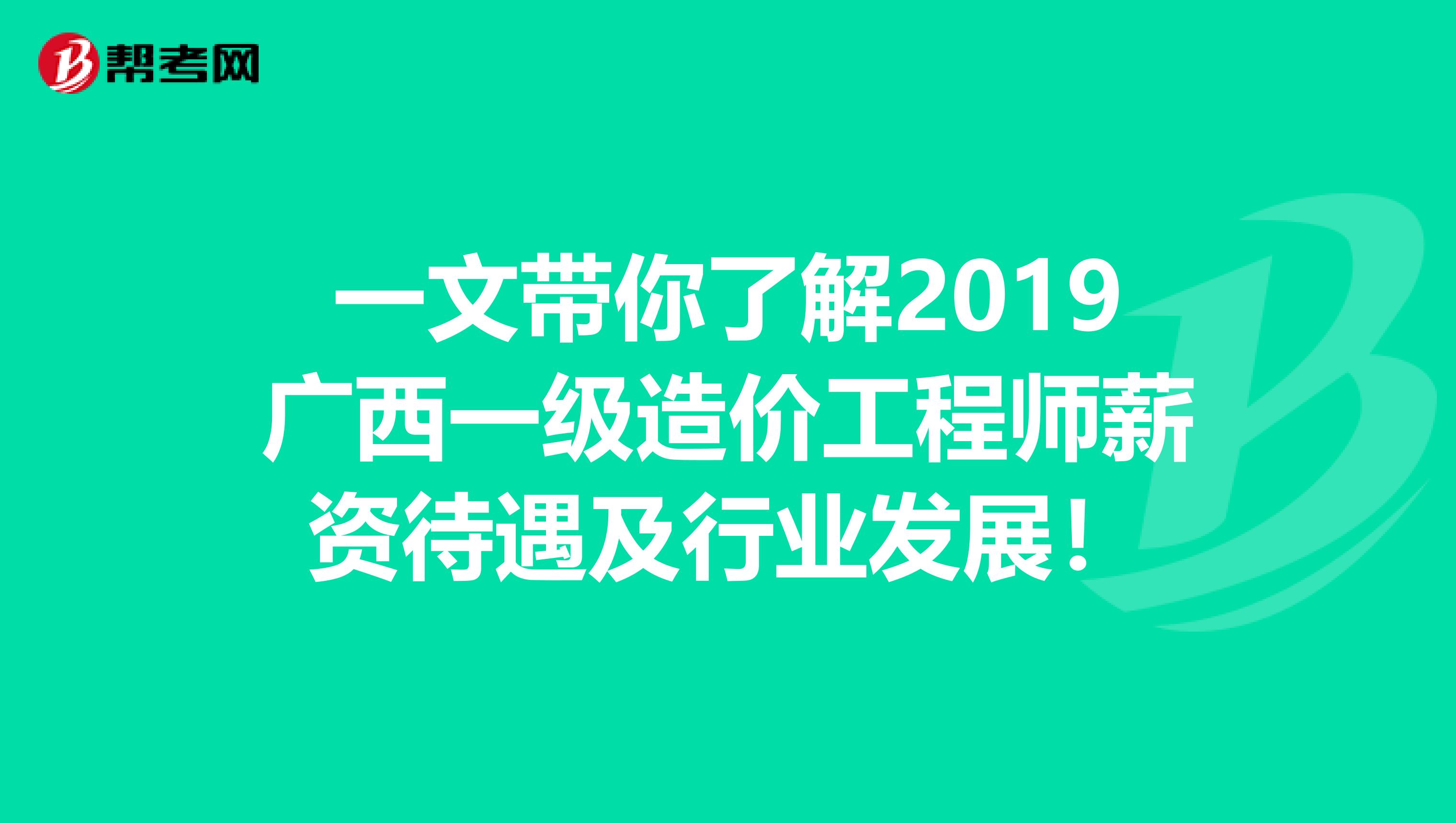 一文带你了解2019广西一级造价工程师薪资待遇及行业发展！