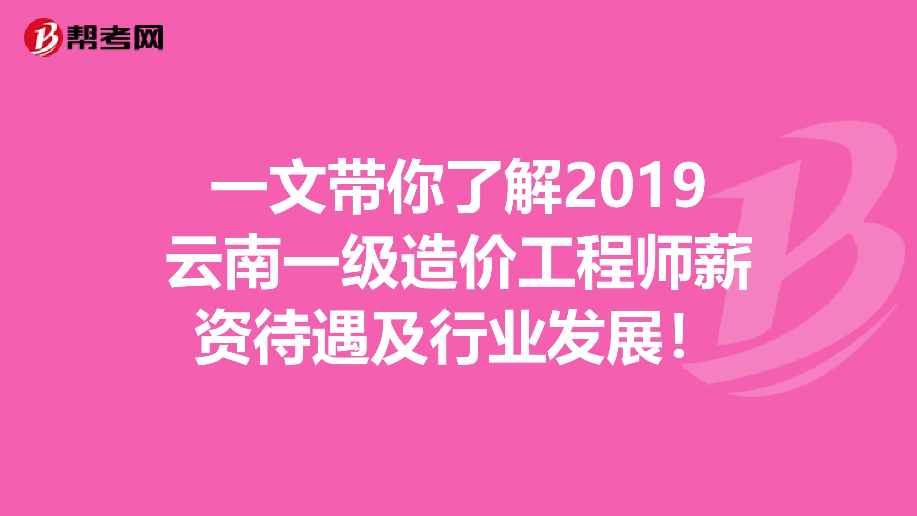 一文带你了解2019云南一级造价工程师薪资待遇及行业发展！