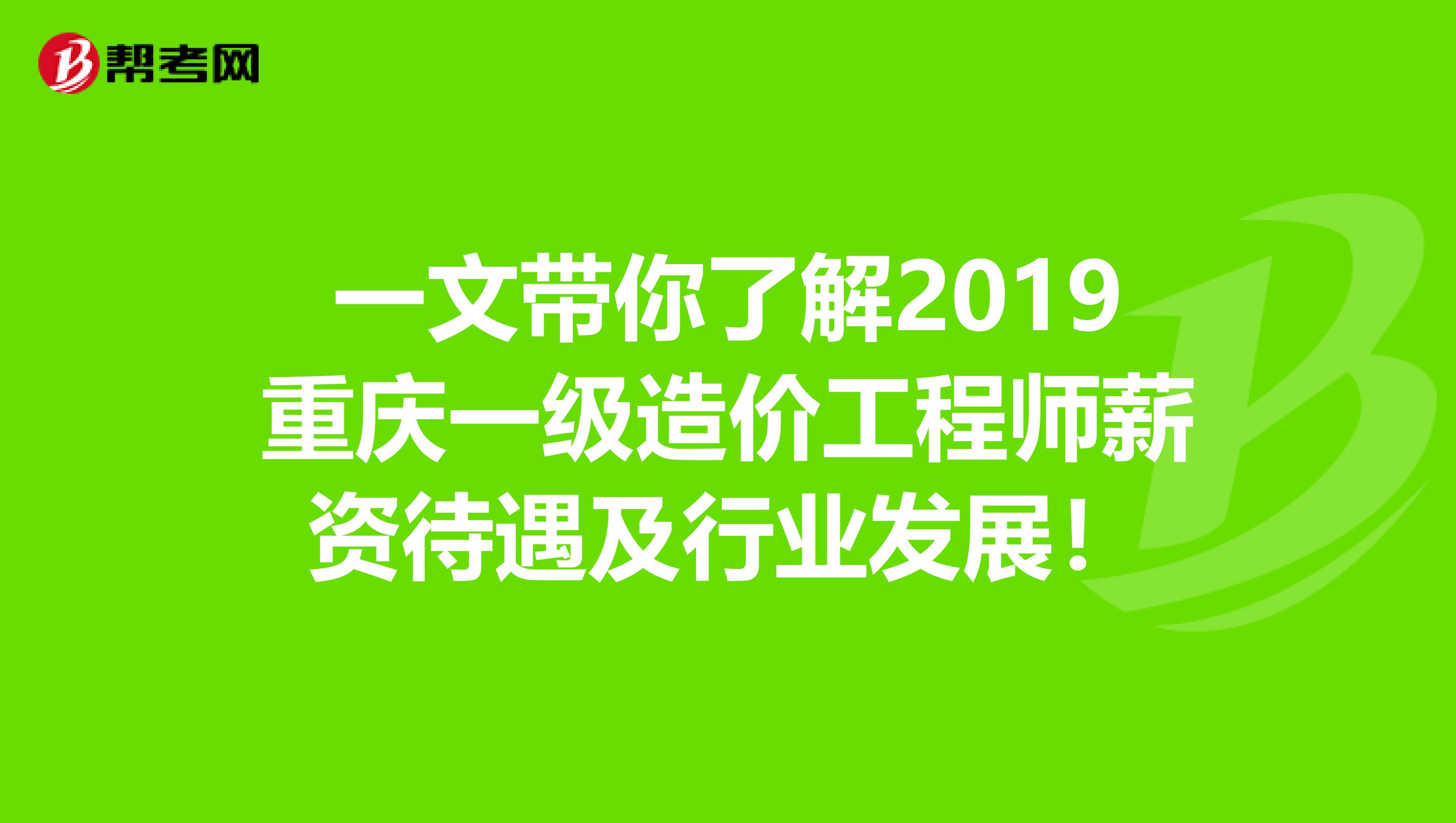 一文带你了解2019重庆一级造价工程师薪资待遇及行业发展！