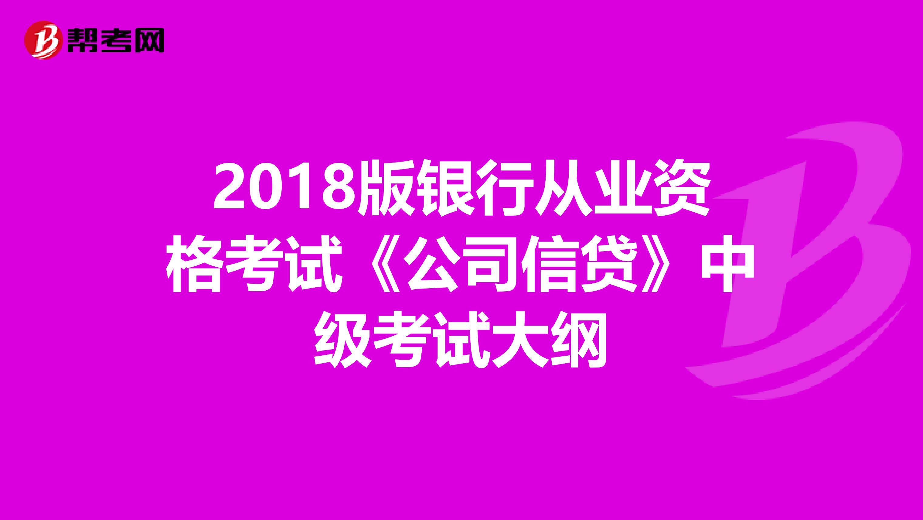 2018版银行从业资格考试《公司信贷》中级考试大纲