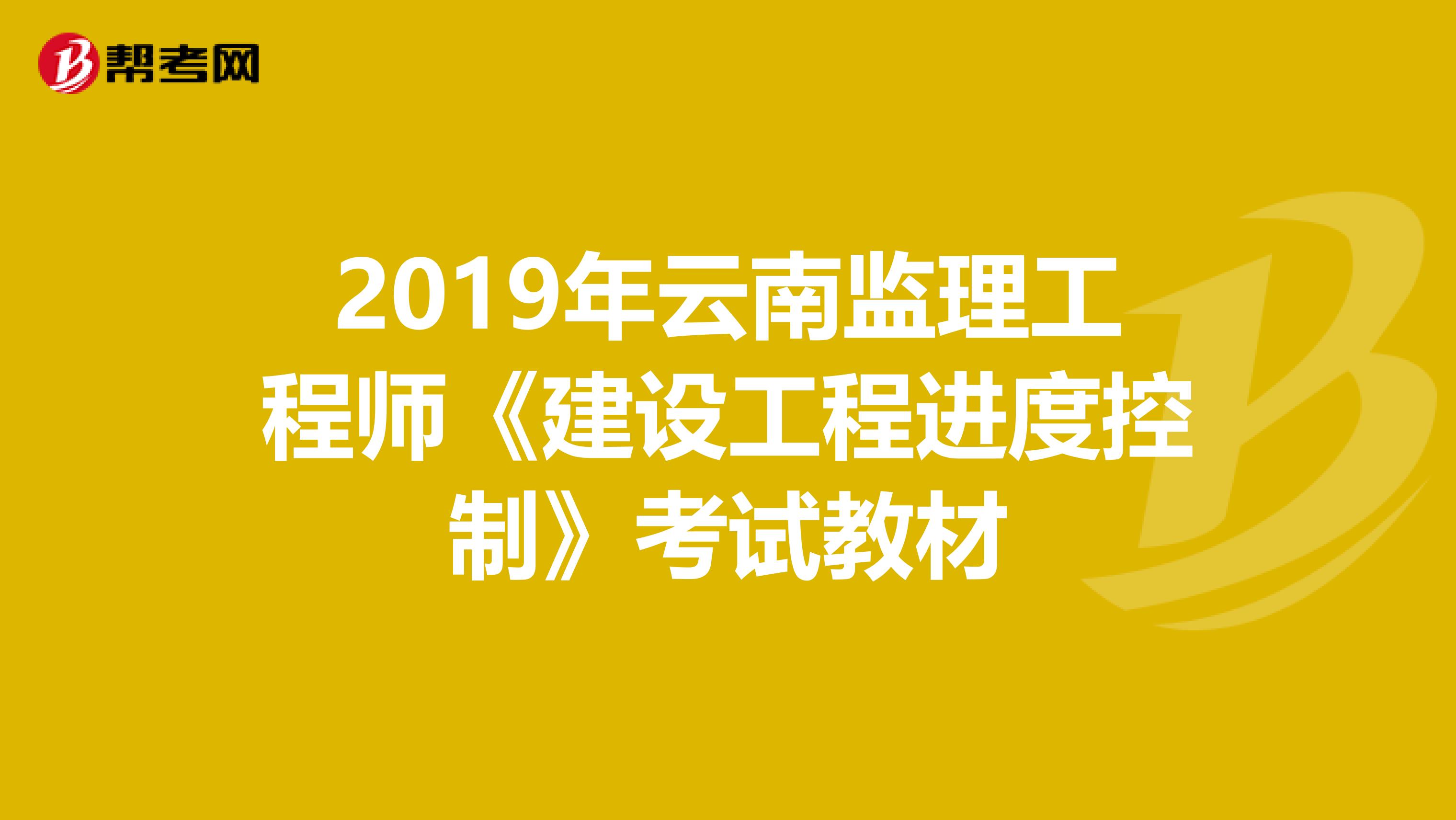 2019年云南监理工程师《建设工程进度控制》考试教材