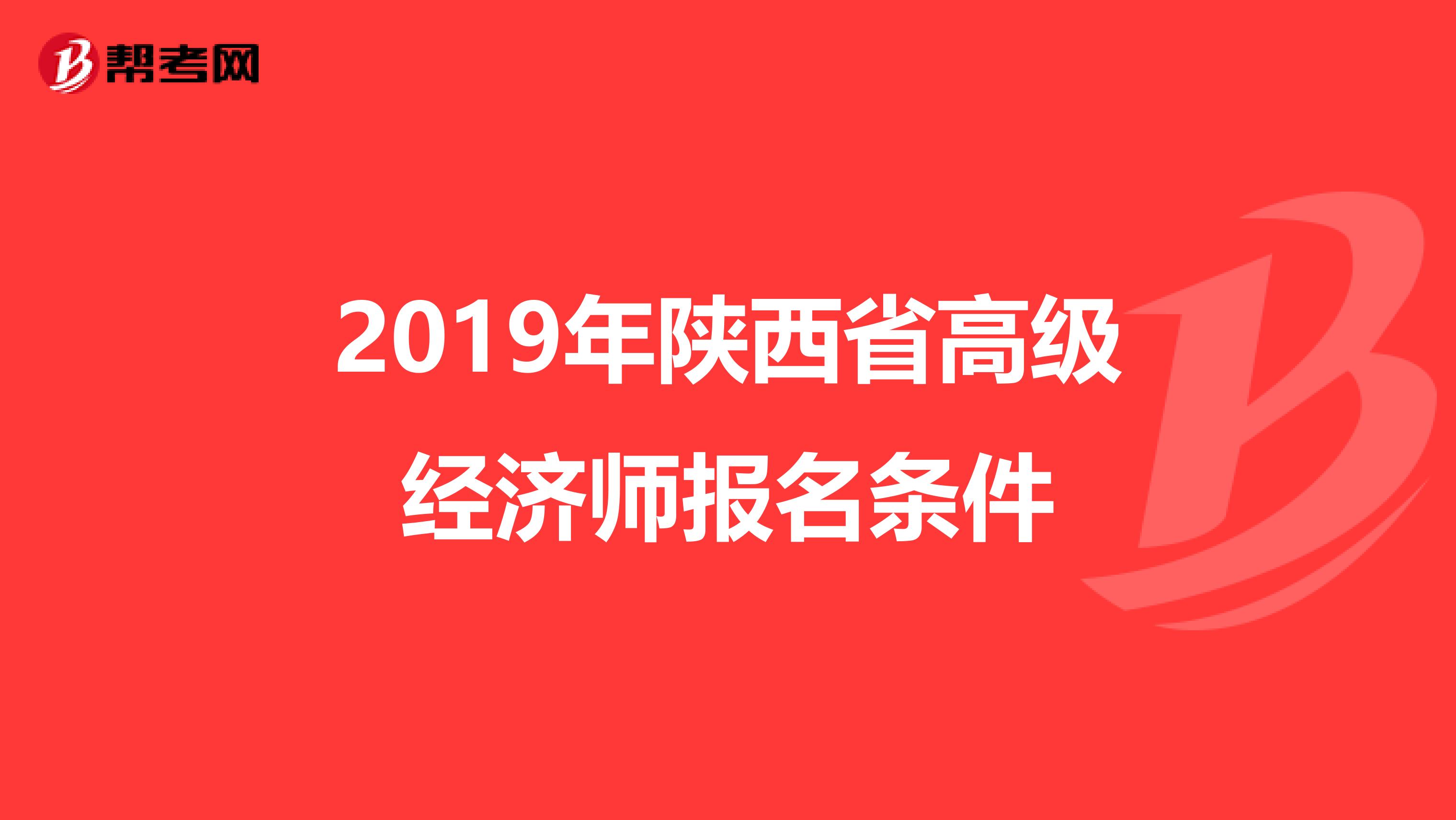 2019年陕西省高级经济师报名条件