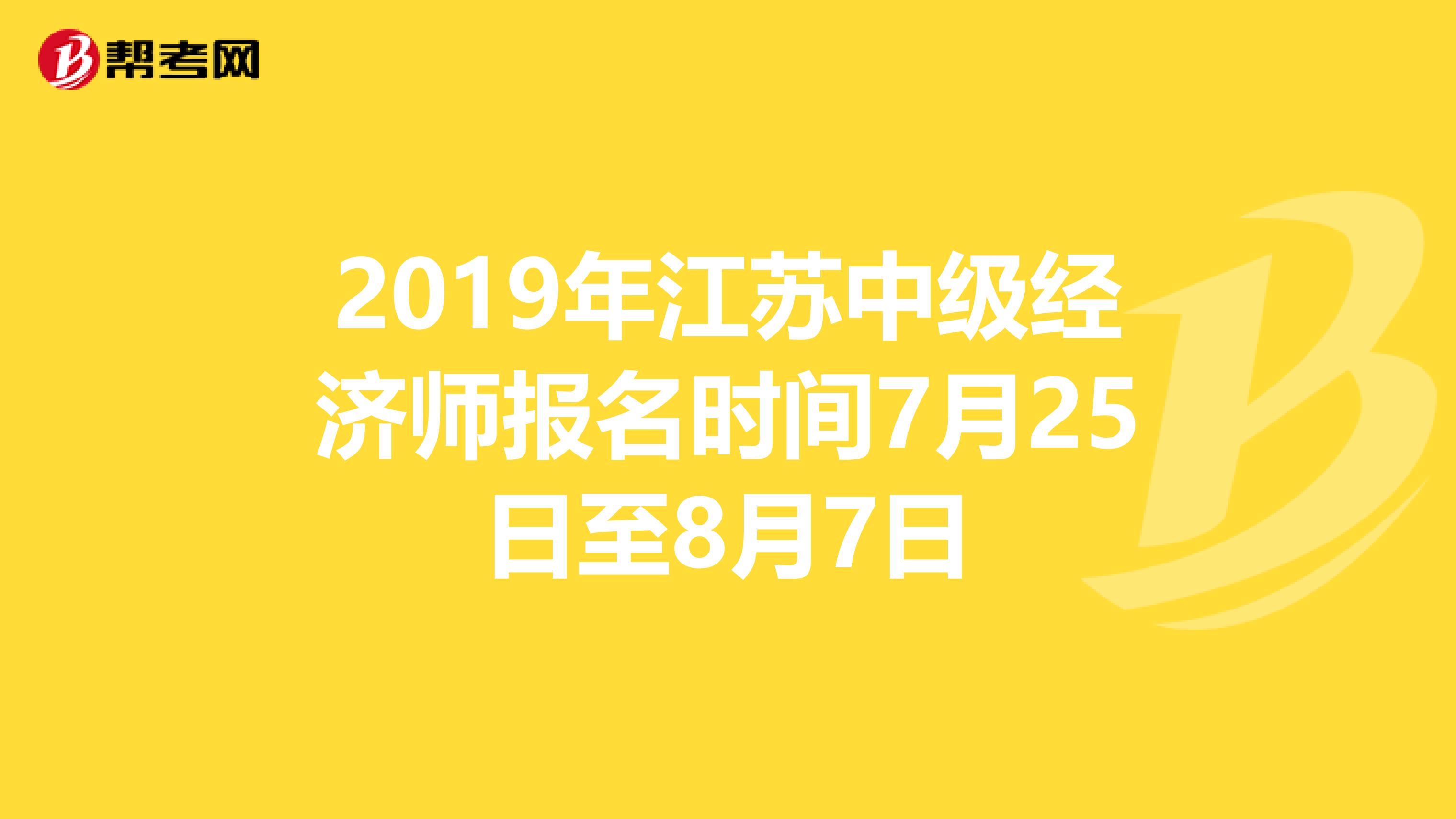 2019年江苏中级经济师报名时间7月25日至8月7日