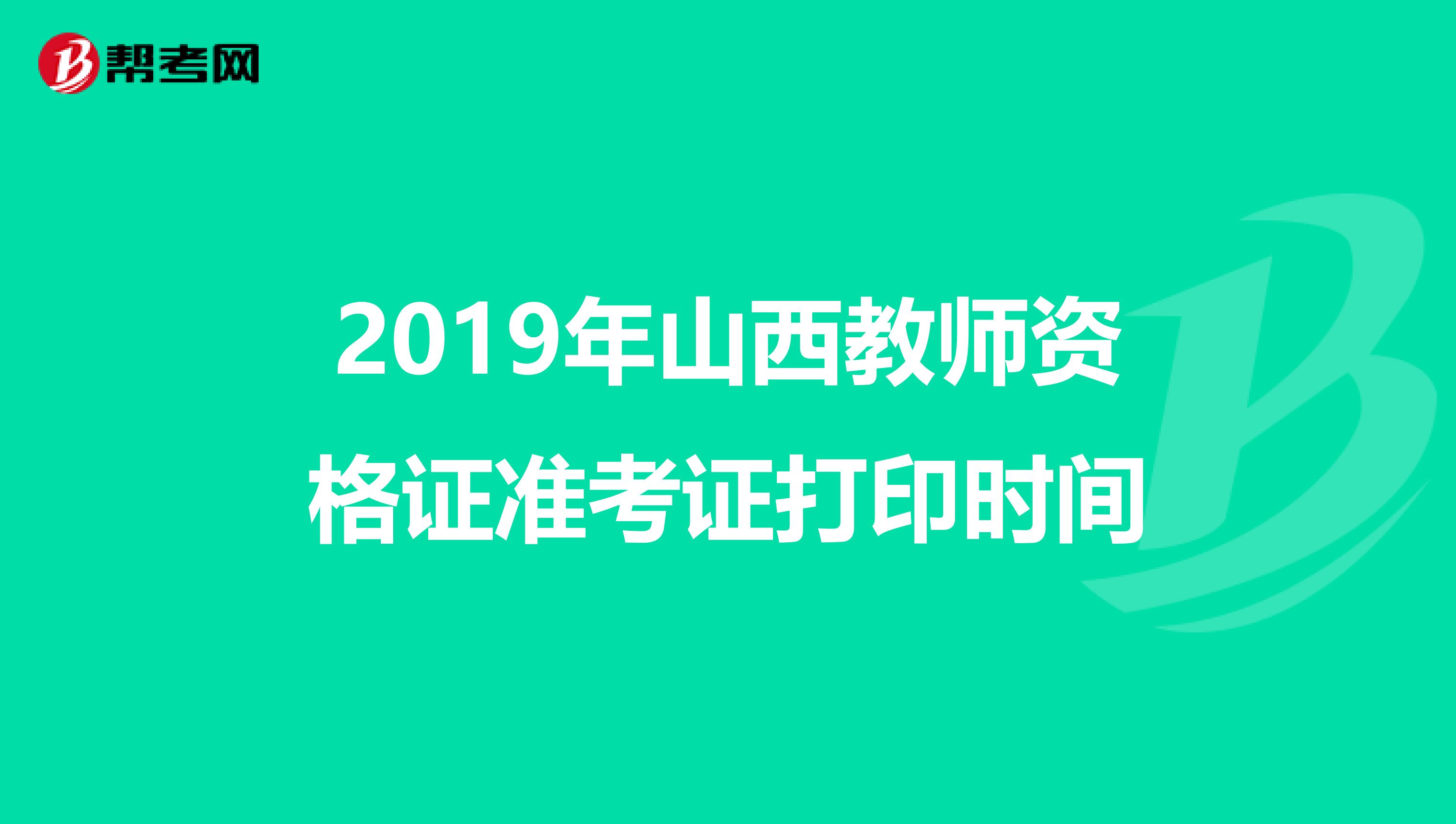 2019年山西教师资格证准考证打印时间