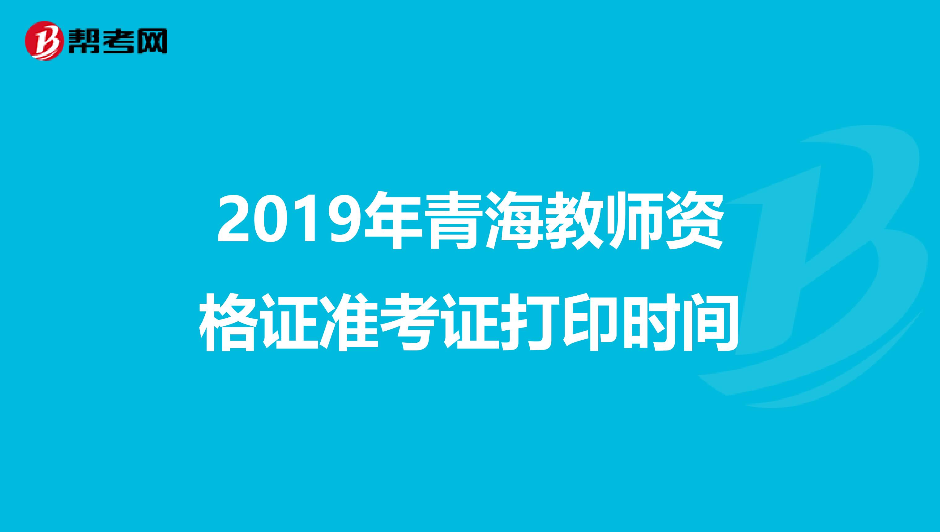 2019年青海教师资格证准考证打印时间