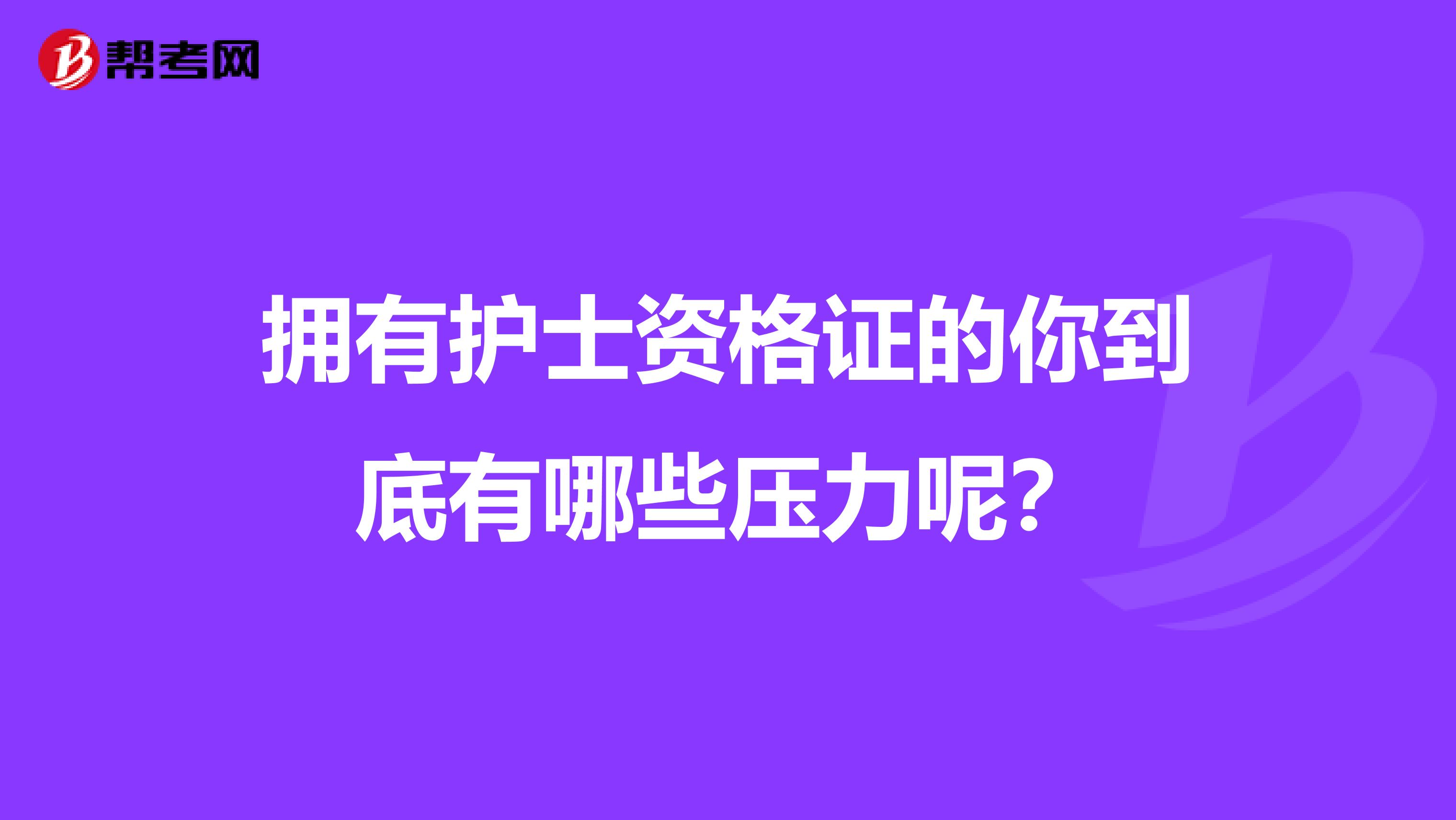 拥有护士资格证的你到底有哪些压力呢？