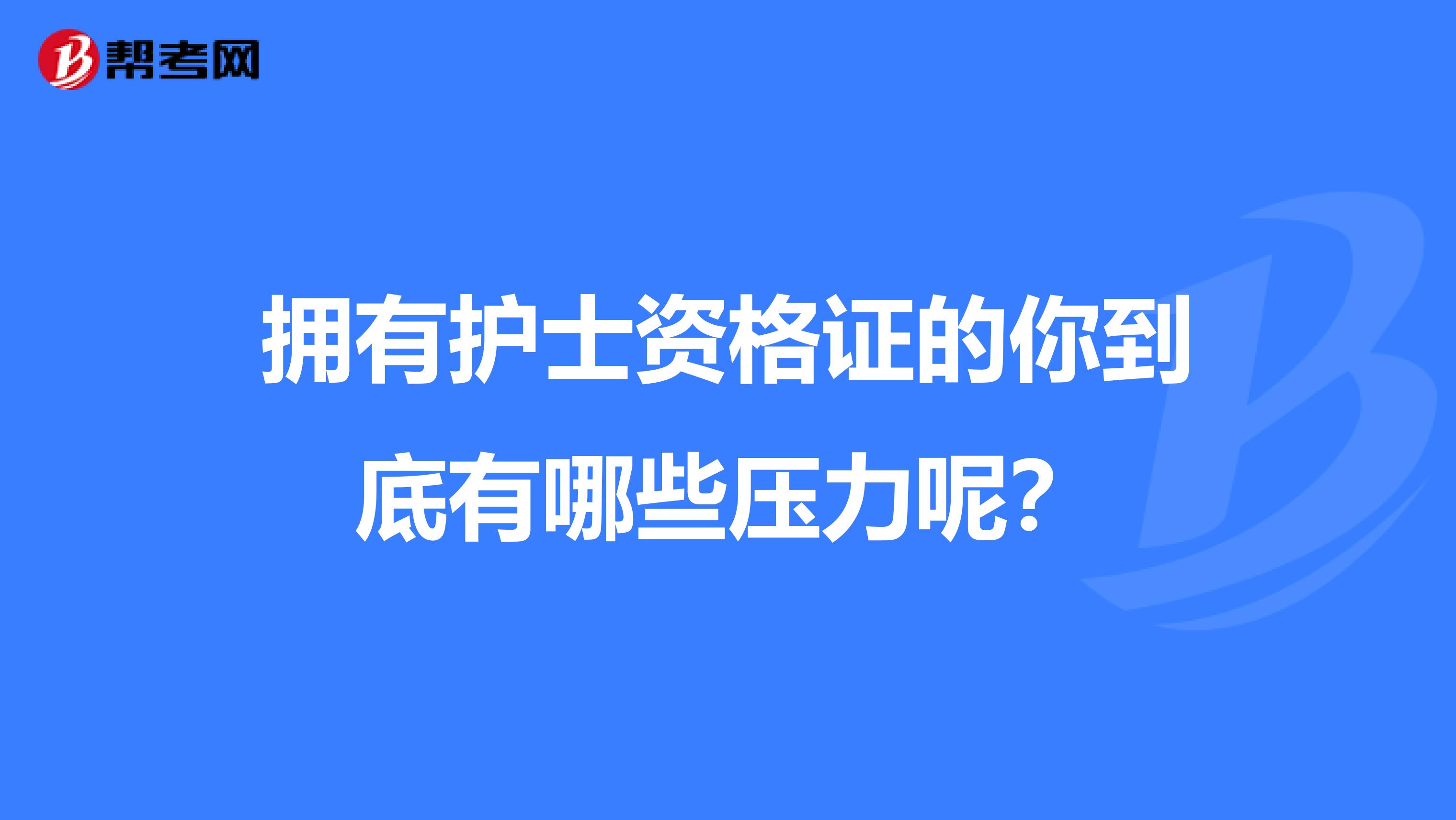 拥有护士资格证的你到底有哪些压力呢？