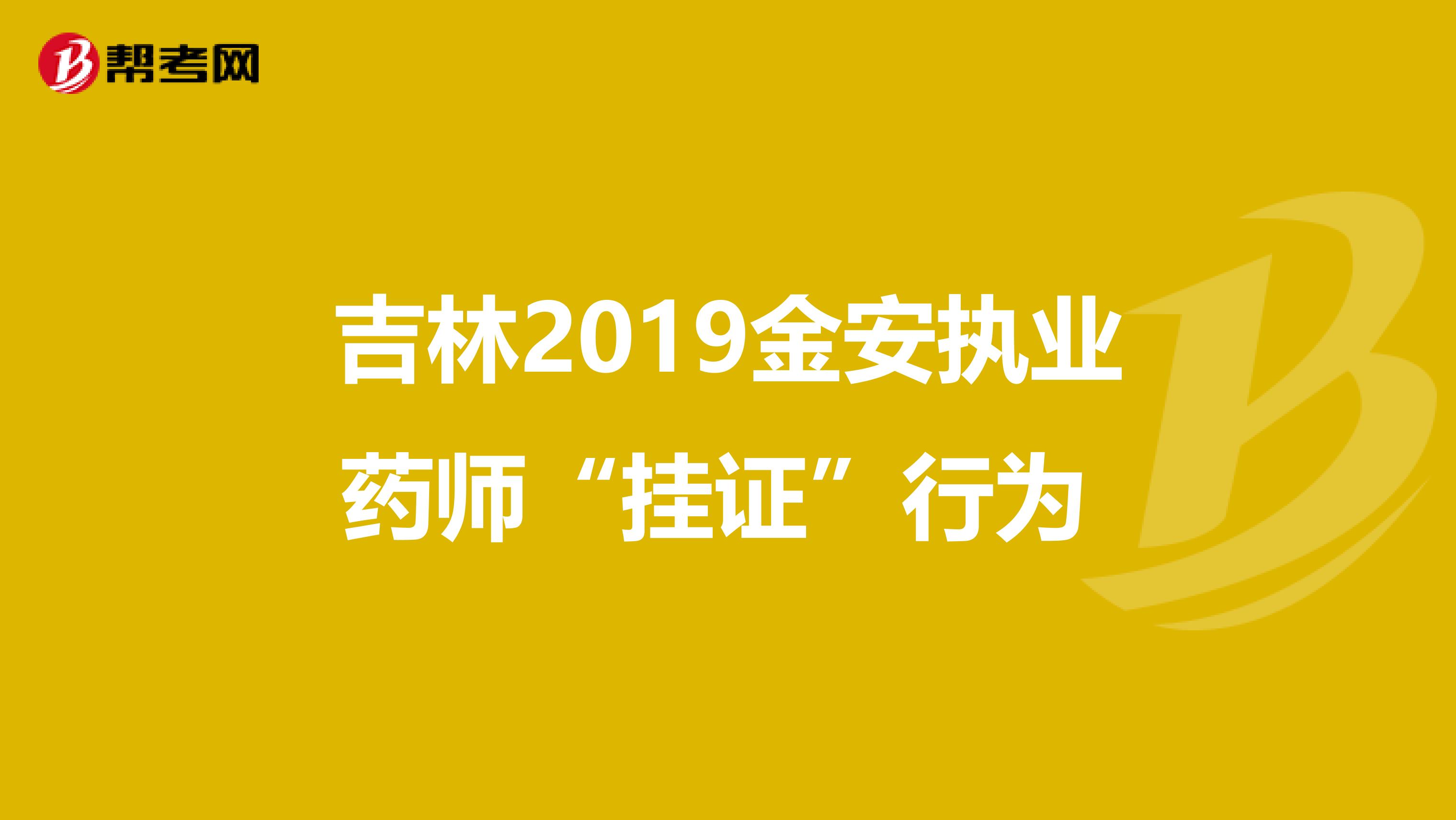 吉林2019金安执业药师“挂证”行为 