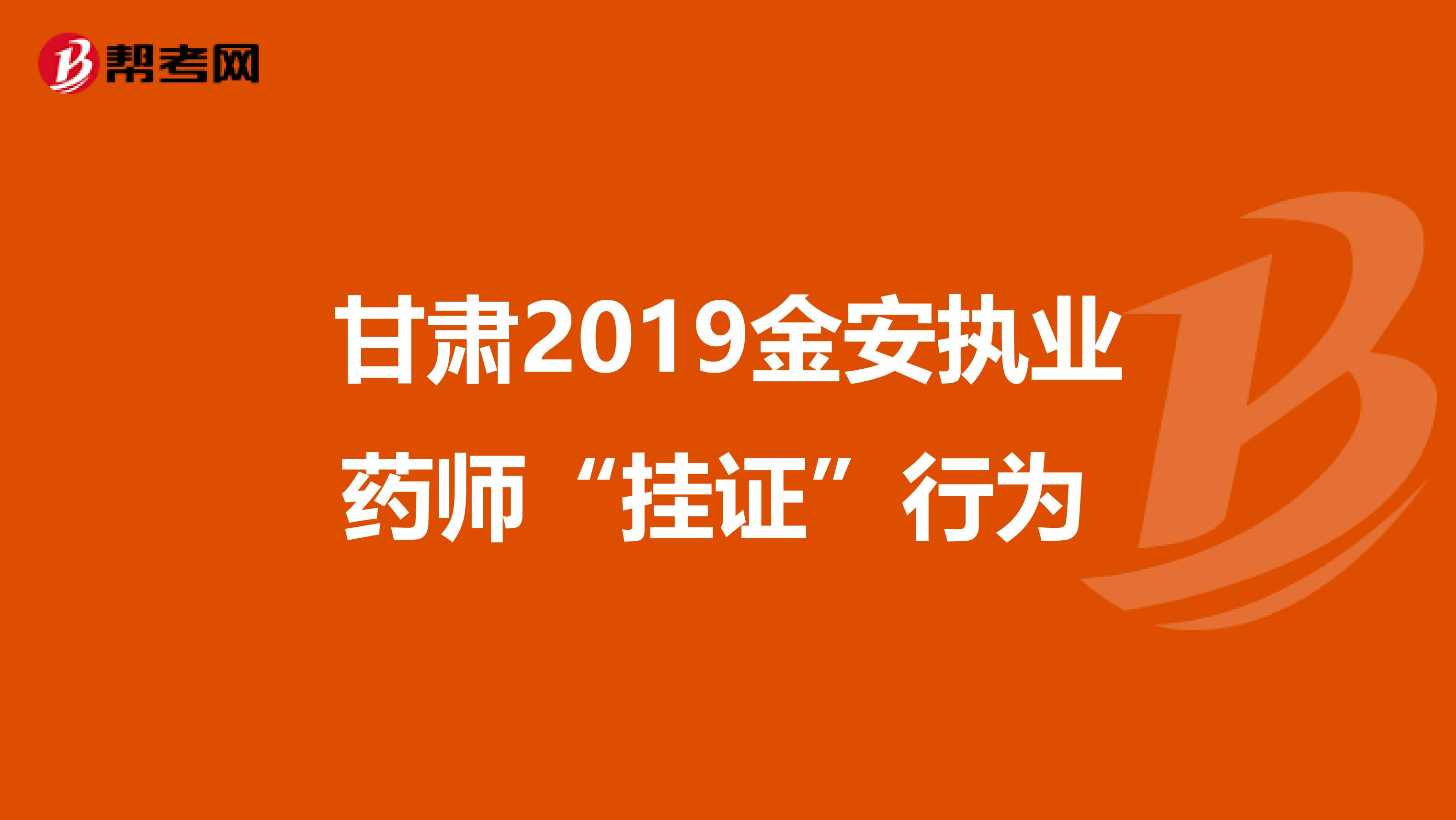 甘肃2019金安执业药师“挂证”行为 