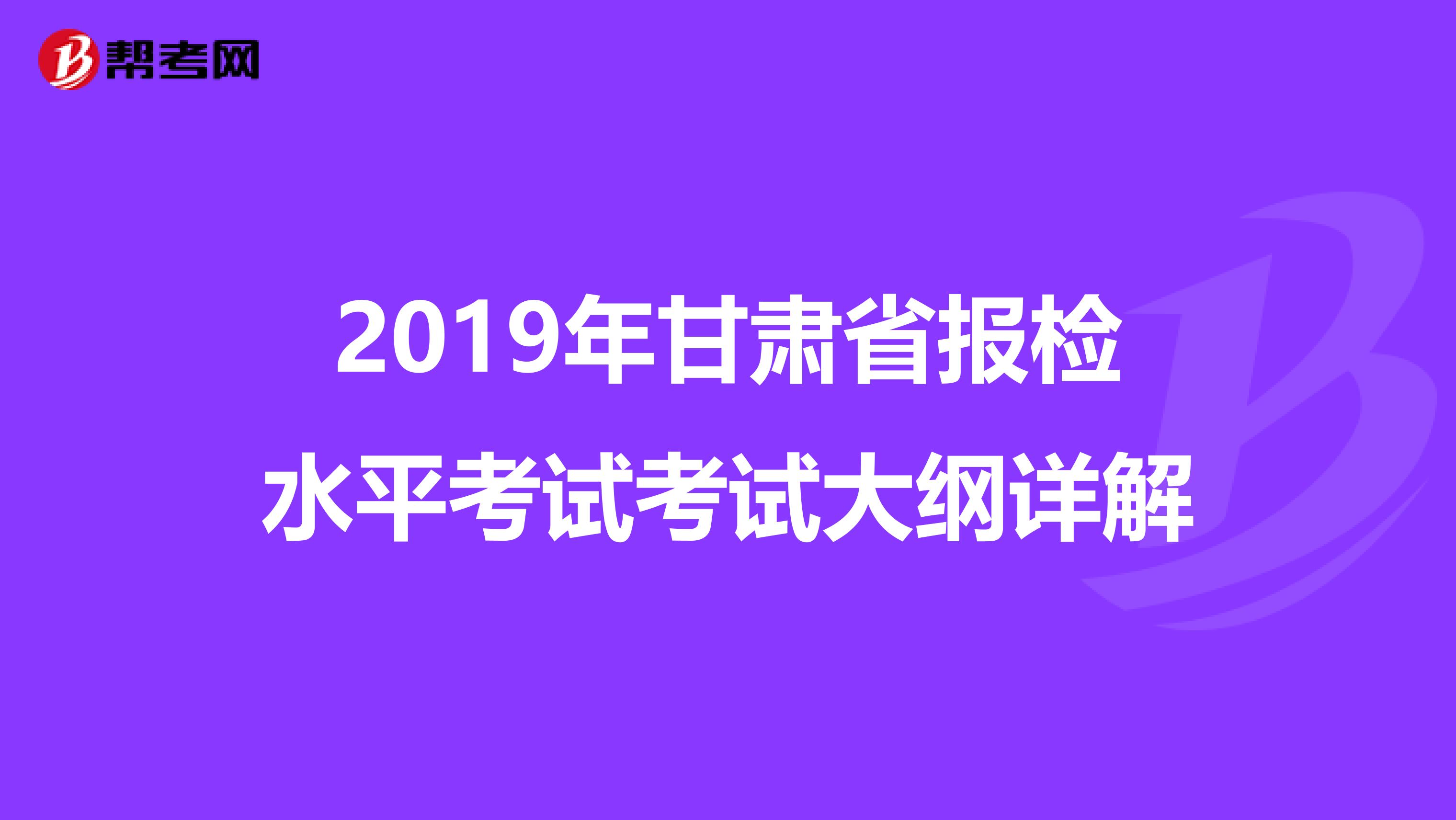 2019年甘肃省报检水平考试考试大纲详解