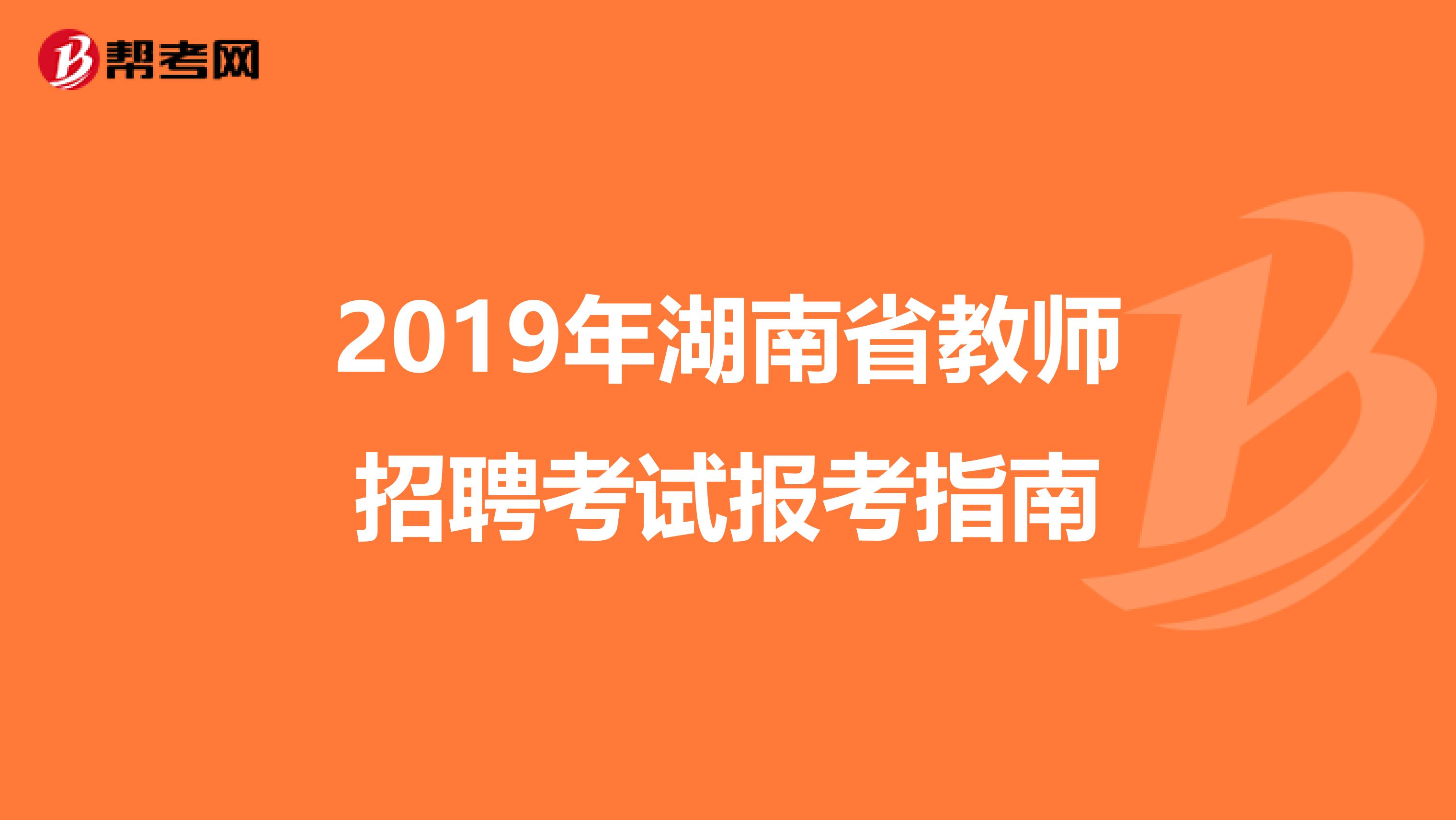 2019年湖南省教师招聘考试报考指南