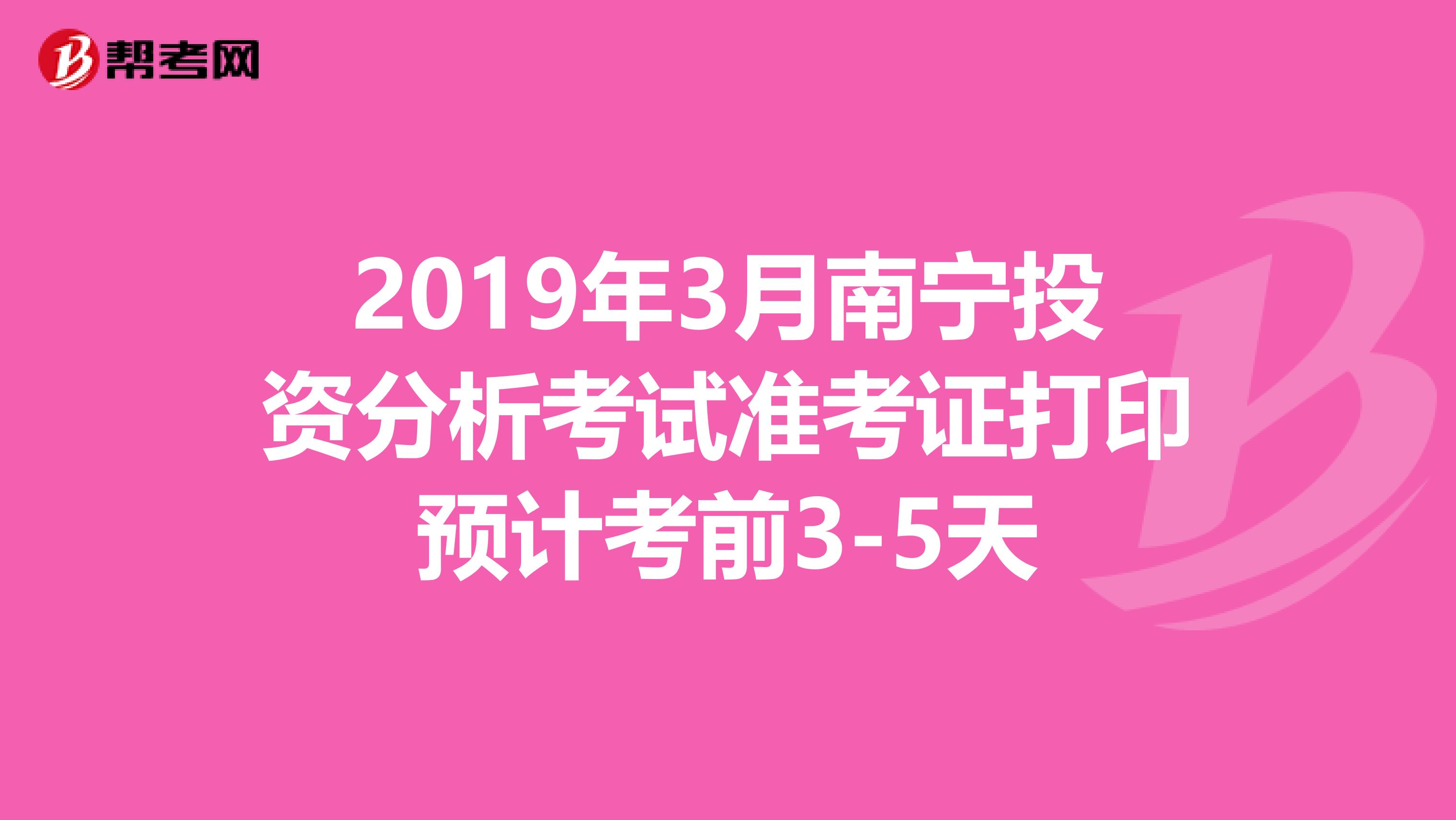 2019年3月南宁投资分析考试准考证打印预计考前3-5天