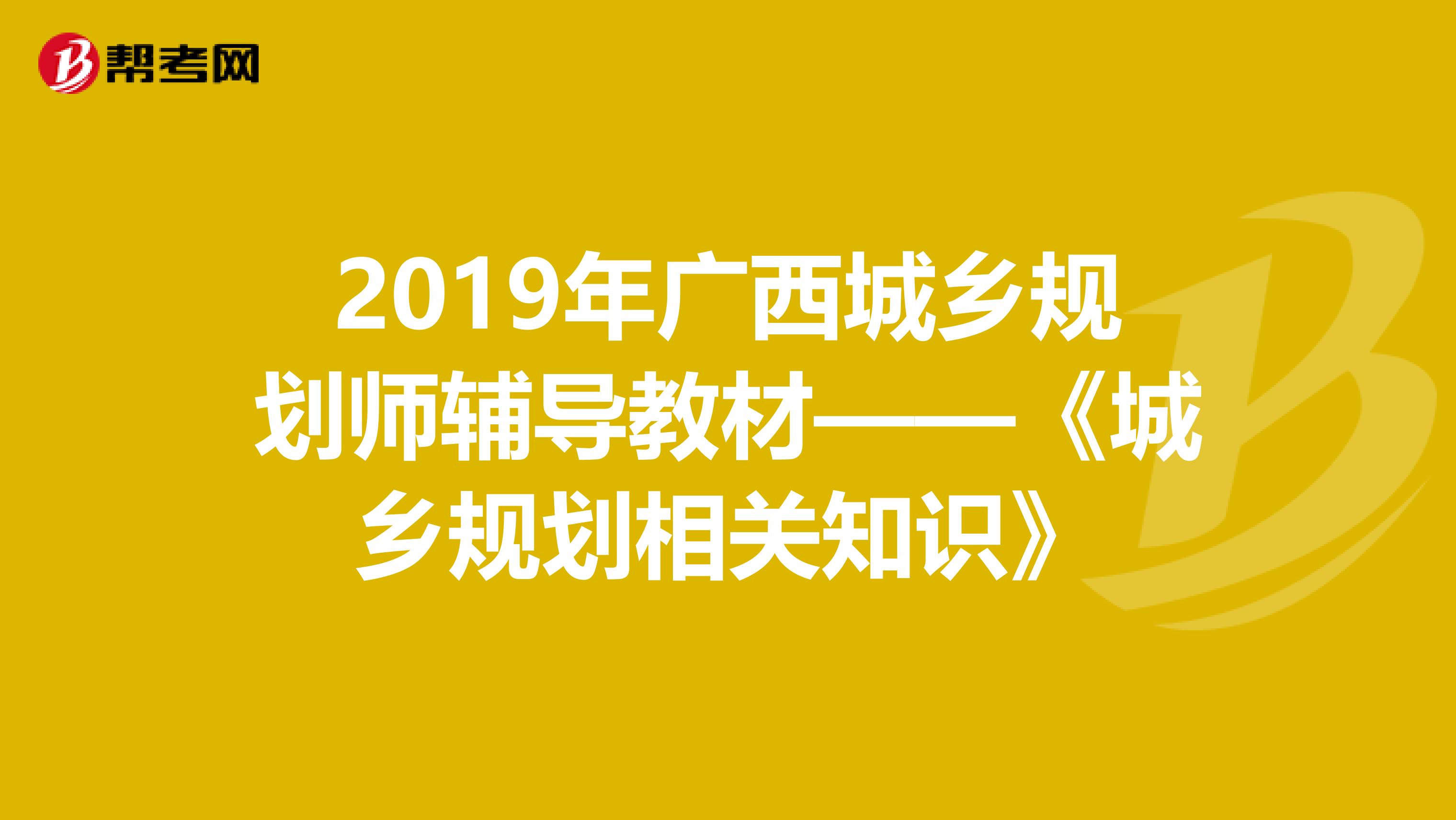 2019年广西城乡规划师辅导教材——《城乡规划相关知识》