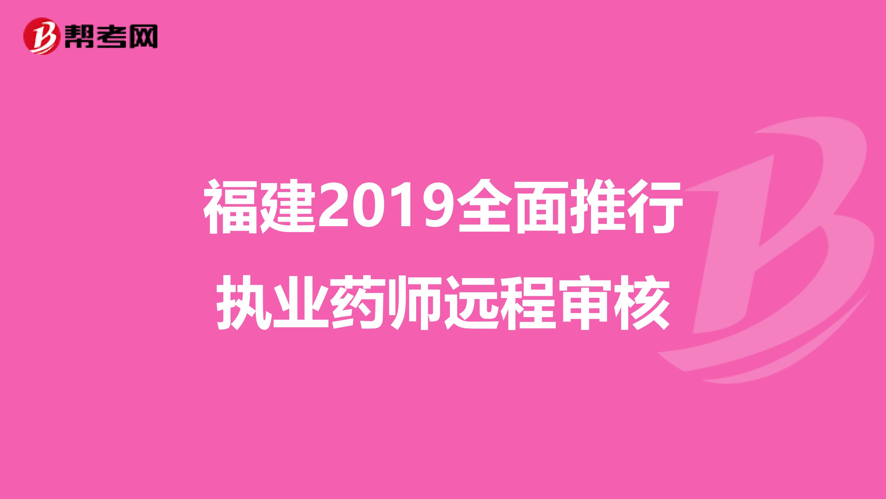 福建2019全面推行执业药师远程审核