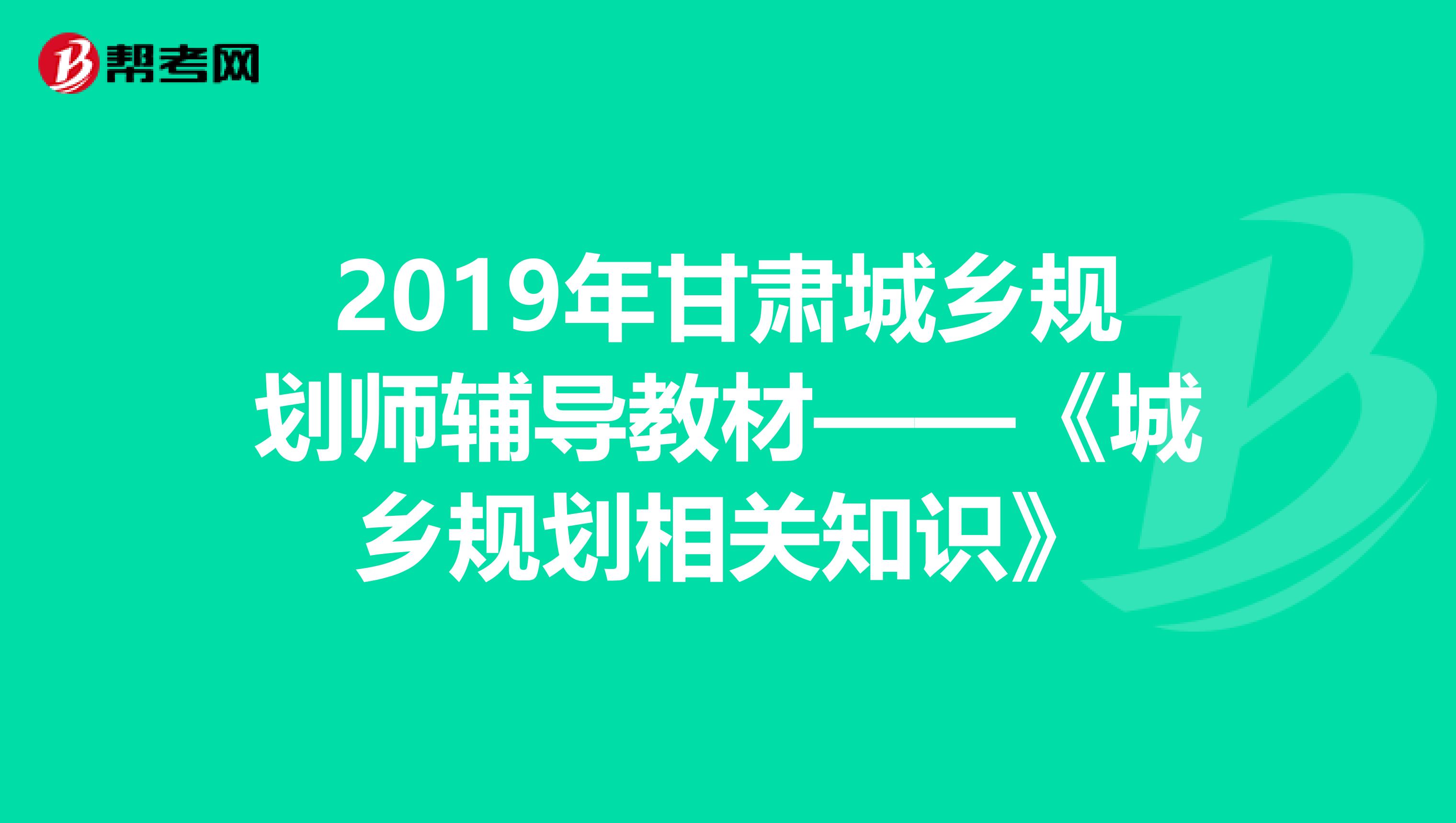 2019年甘肃城乡规划师辅导教材——《城乡规划相关知识》