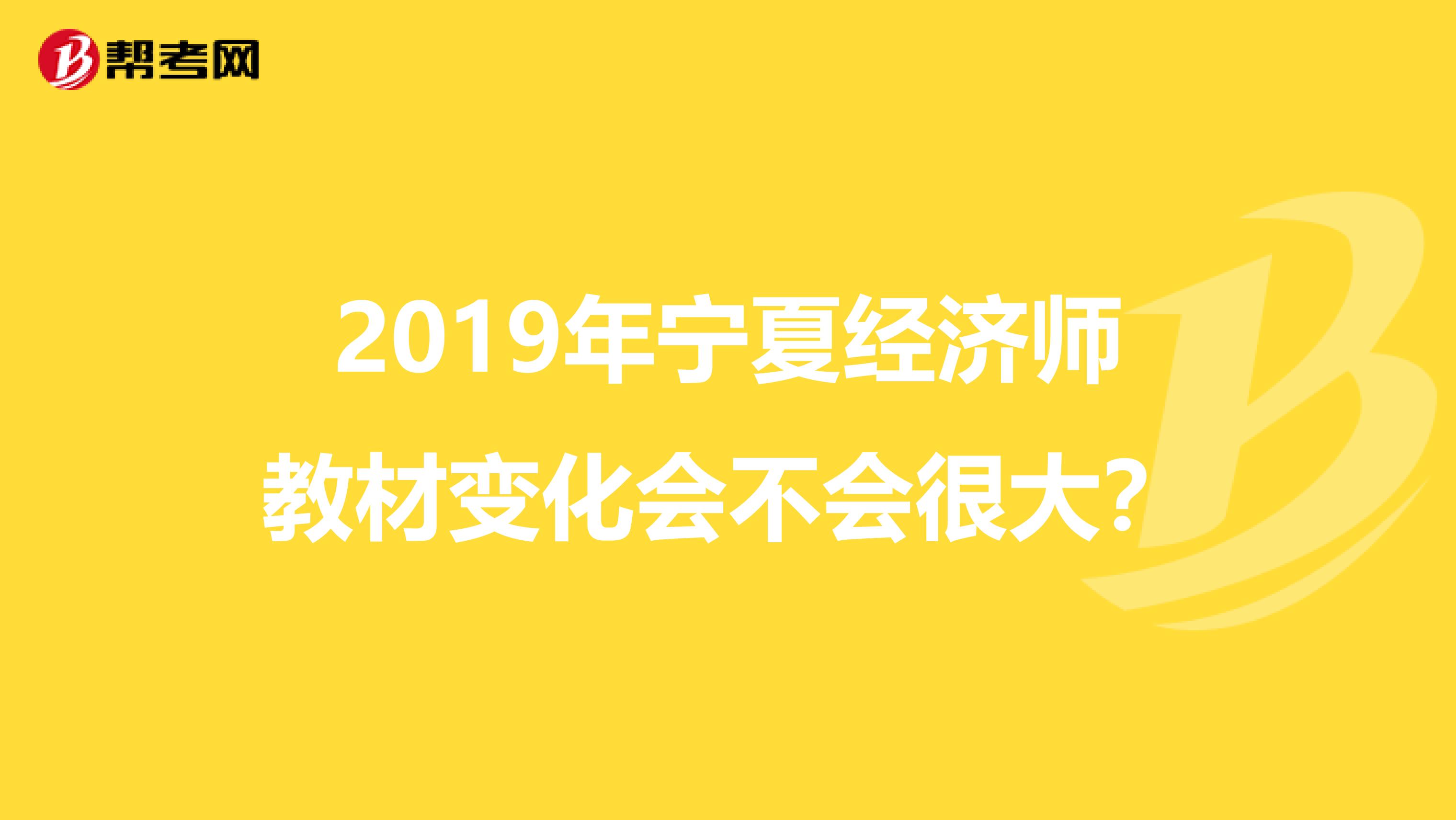 2019年宁夏经济师教材变化会不会很大？