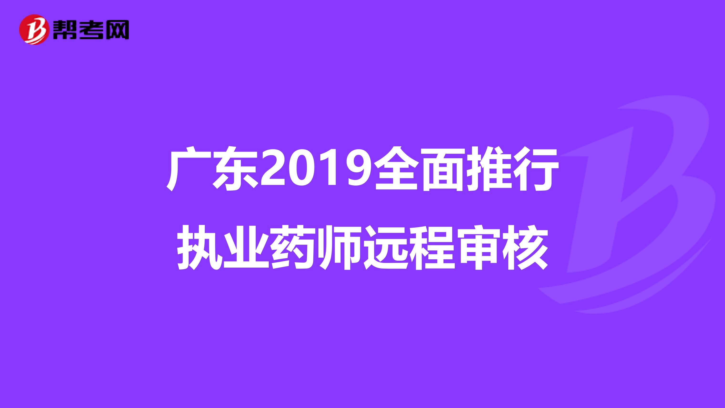 广东2019全面推行执业药师远程审核