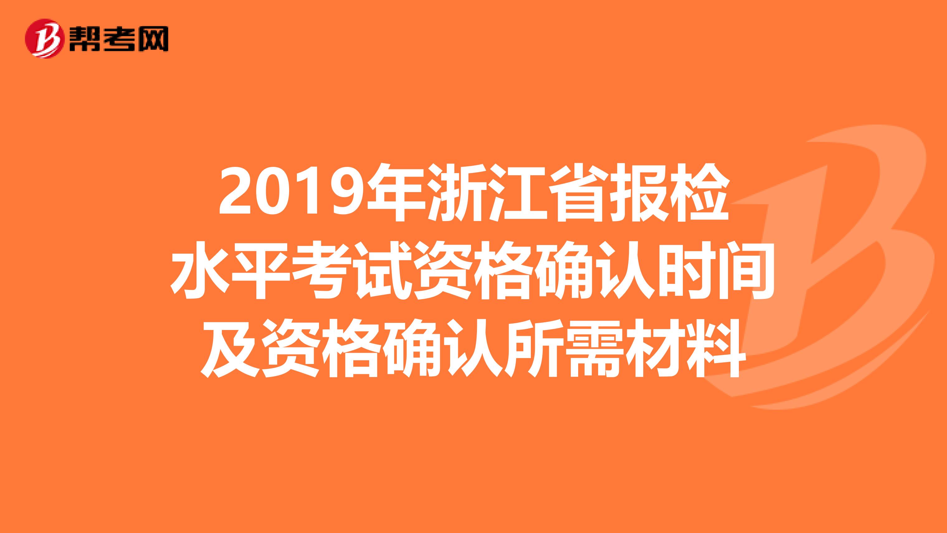 2019年浙江省报检水平考试资格确认时间及资格确认所需材料