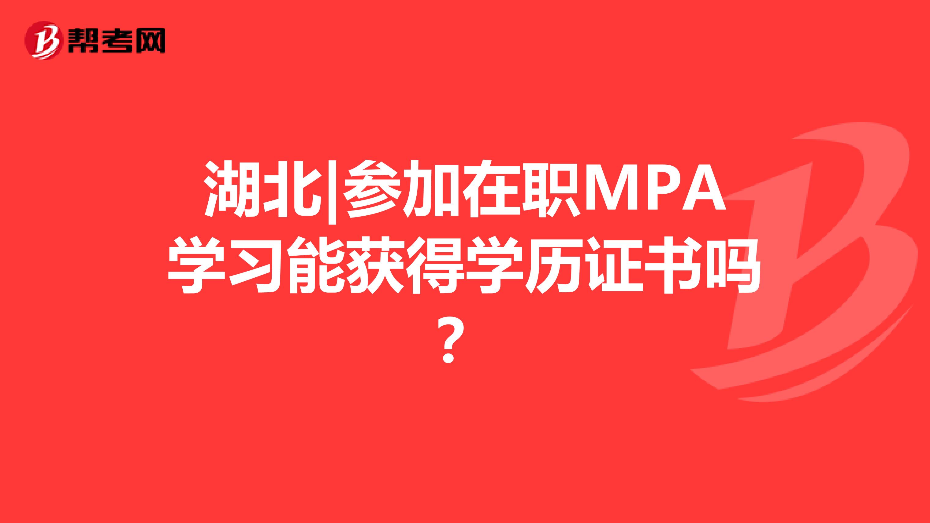 湖北|参加在职MPA学习能获得学历证书吗？