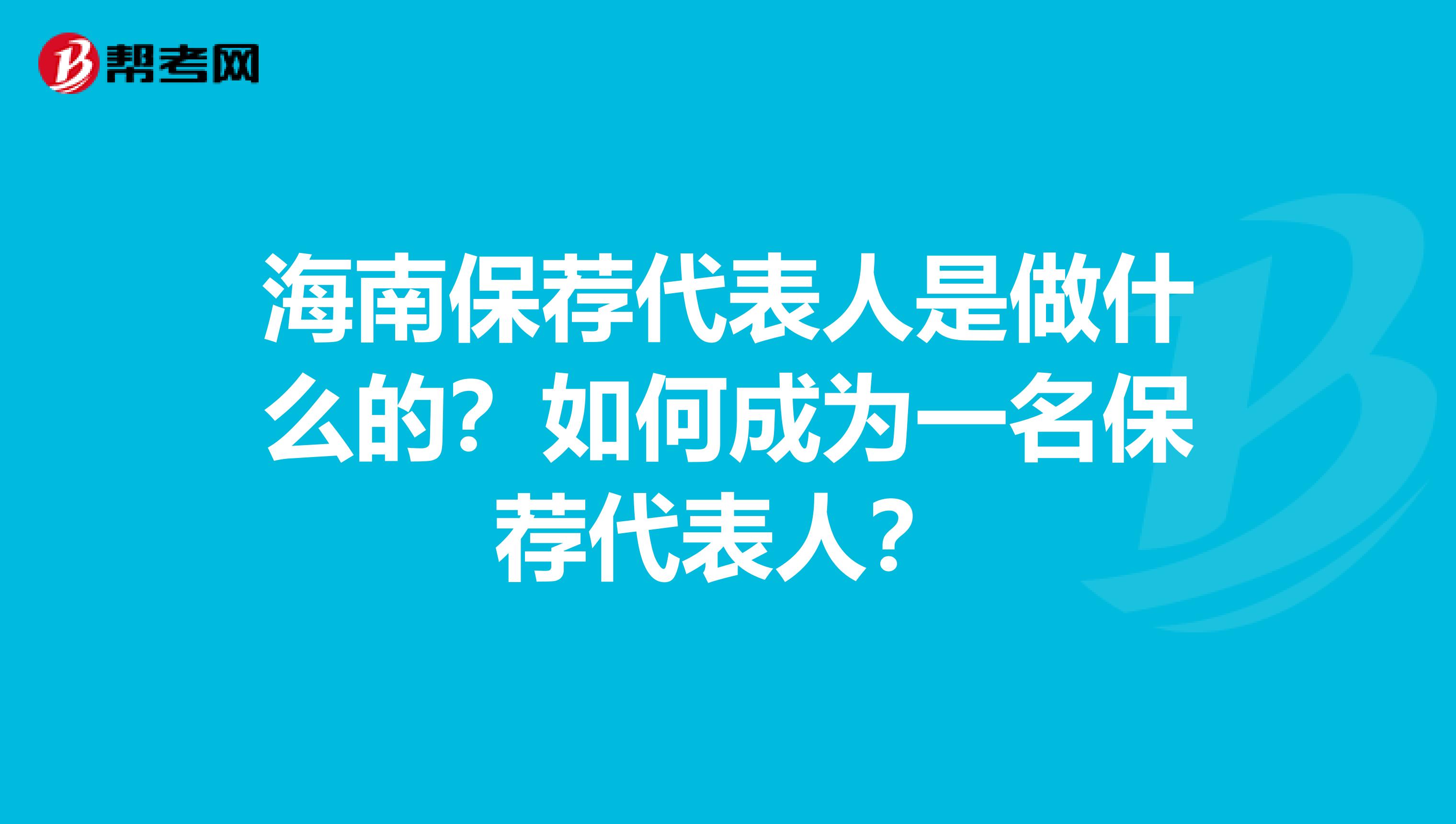 海南保荐代表人是做什么的？如何成为一名保荐代表人？