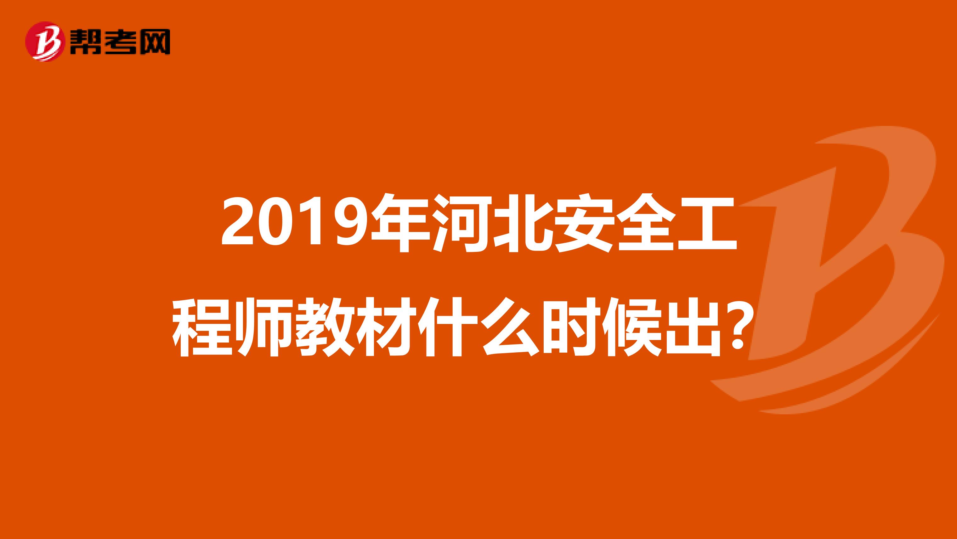 2019年河北安全工程师教材什么时候出？