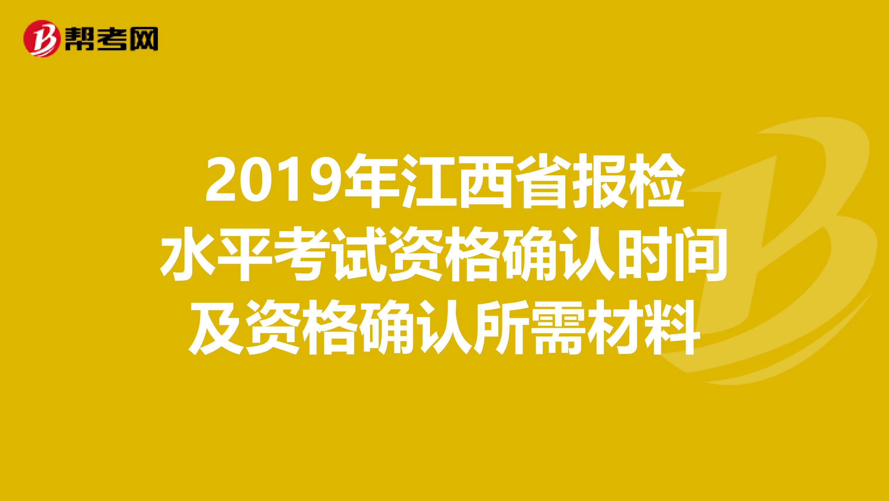 2019年江西省報檢水平考試資格確認時間及資格確認所需材料