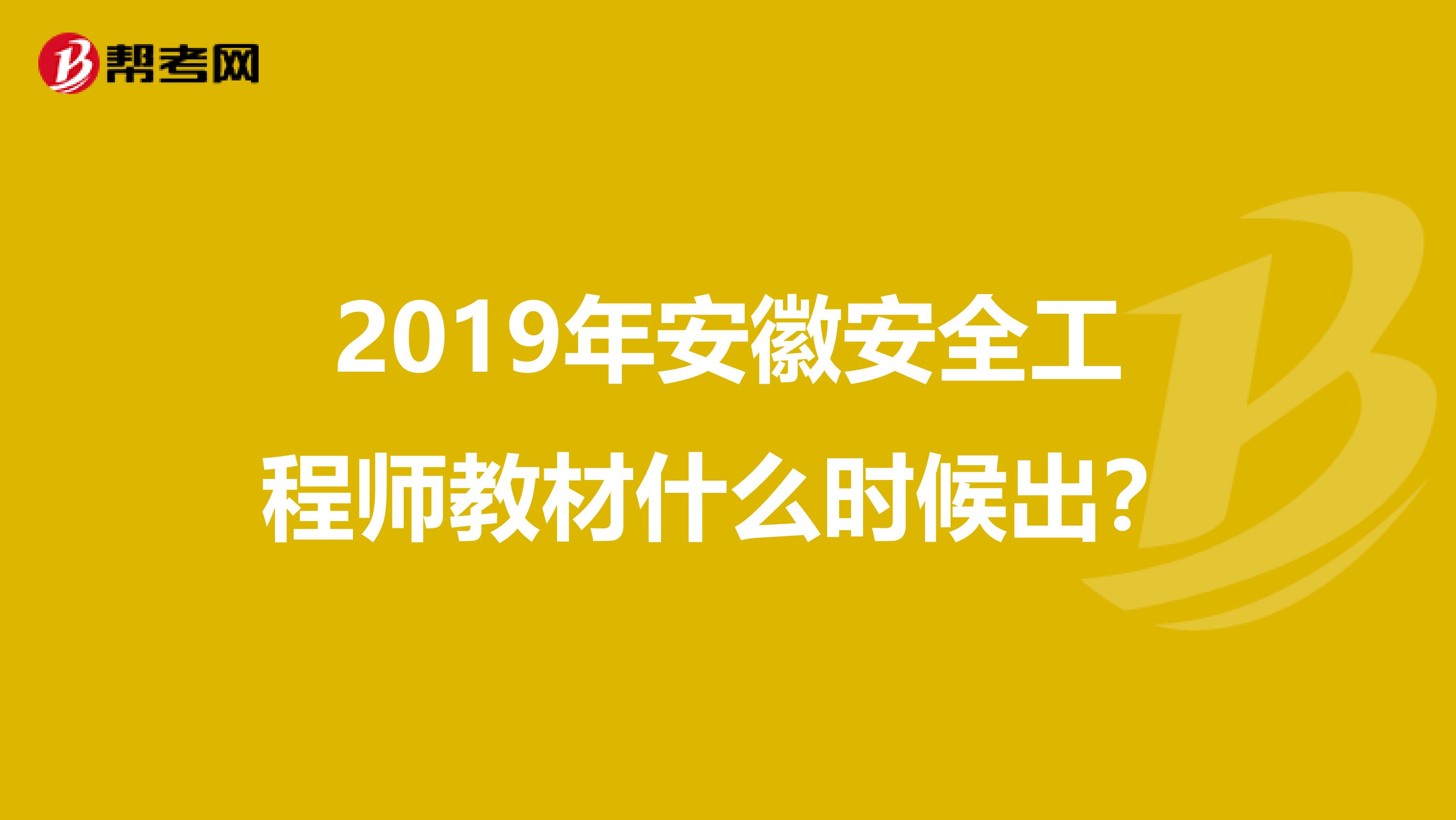 2019年安徽安全工程师教材什么时候出？
