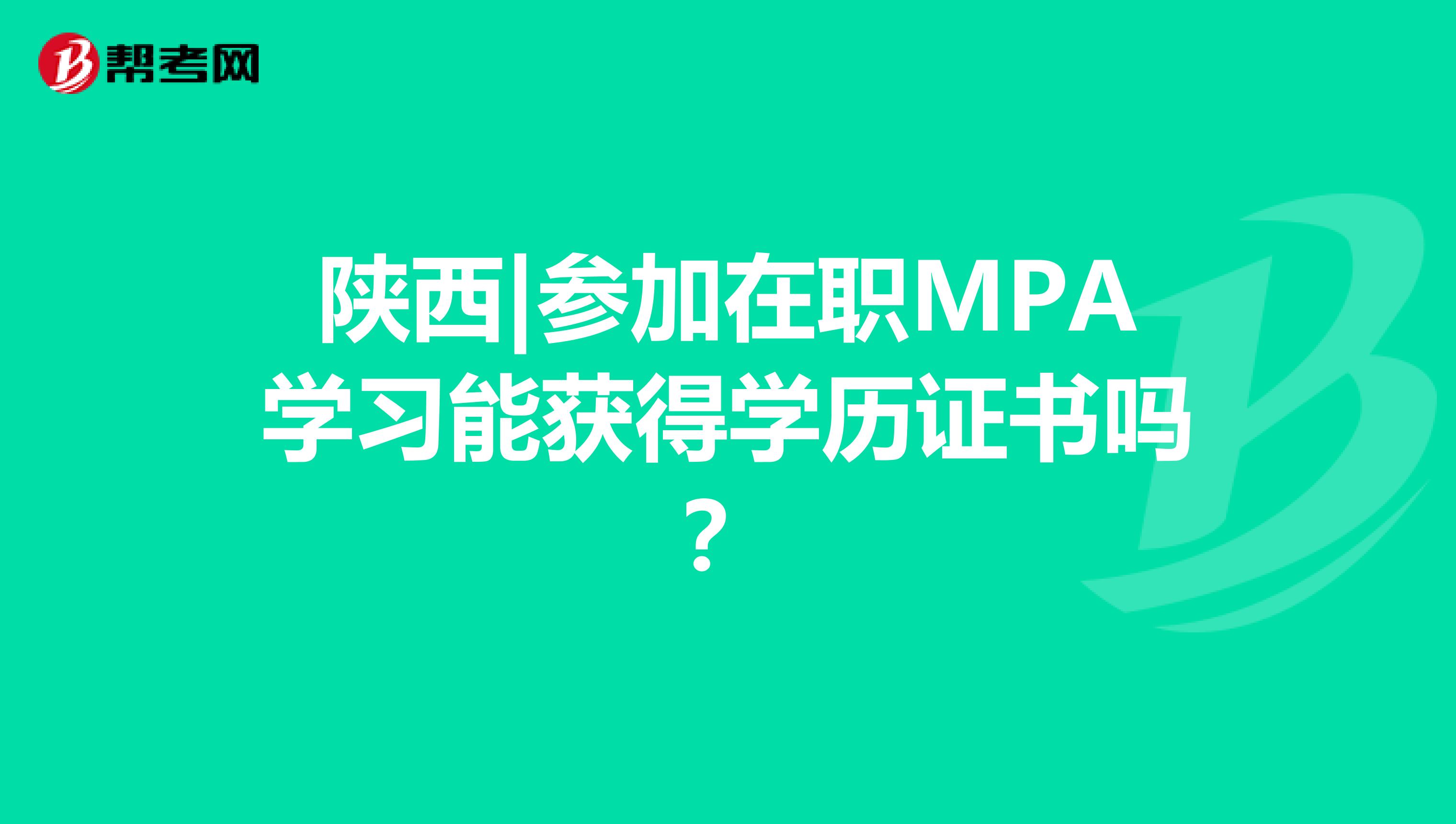 陕西|参加在职MPA学习能获得学历证书吗？