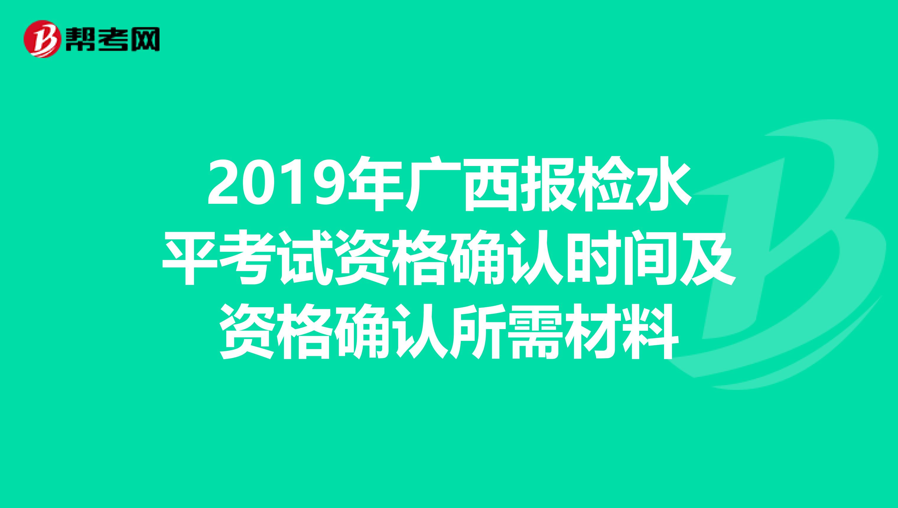 2019年广西报检水平考试资格确认时间及资格确认所需材料