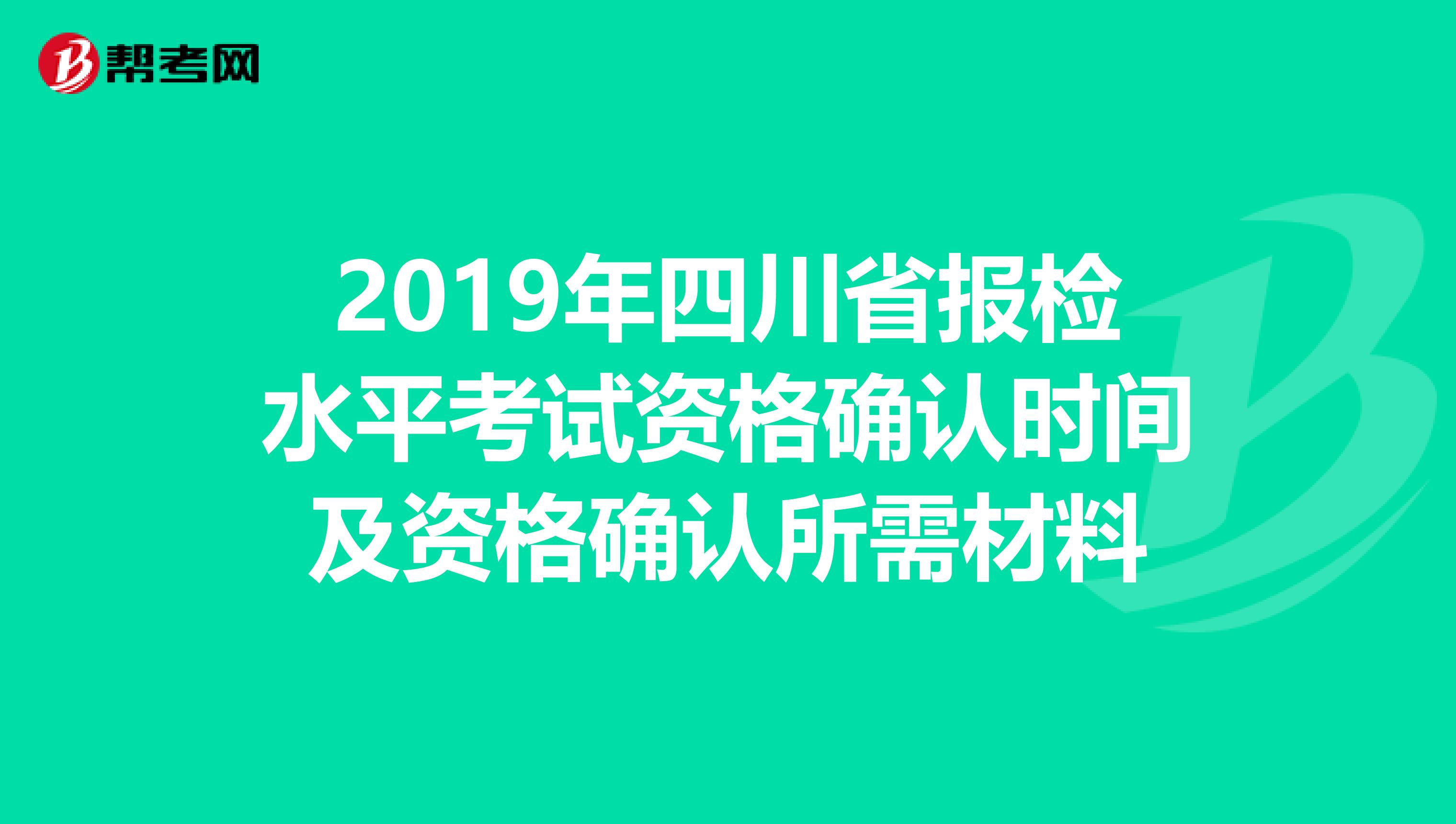 2019年四川省报检水平考试资格确认时间及资格确认所需材料