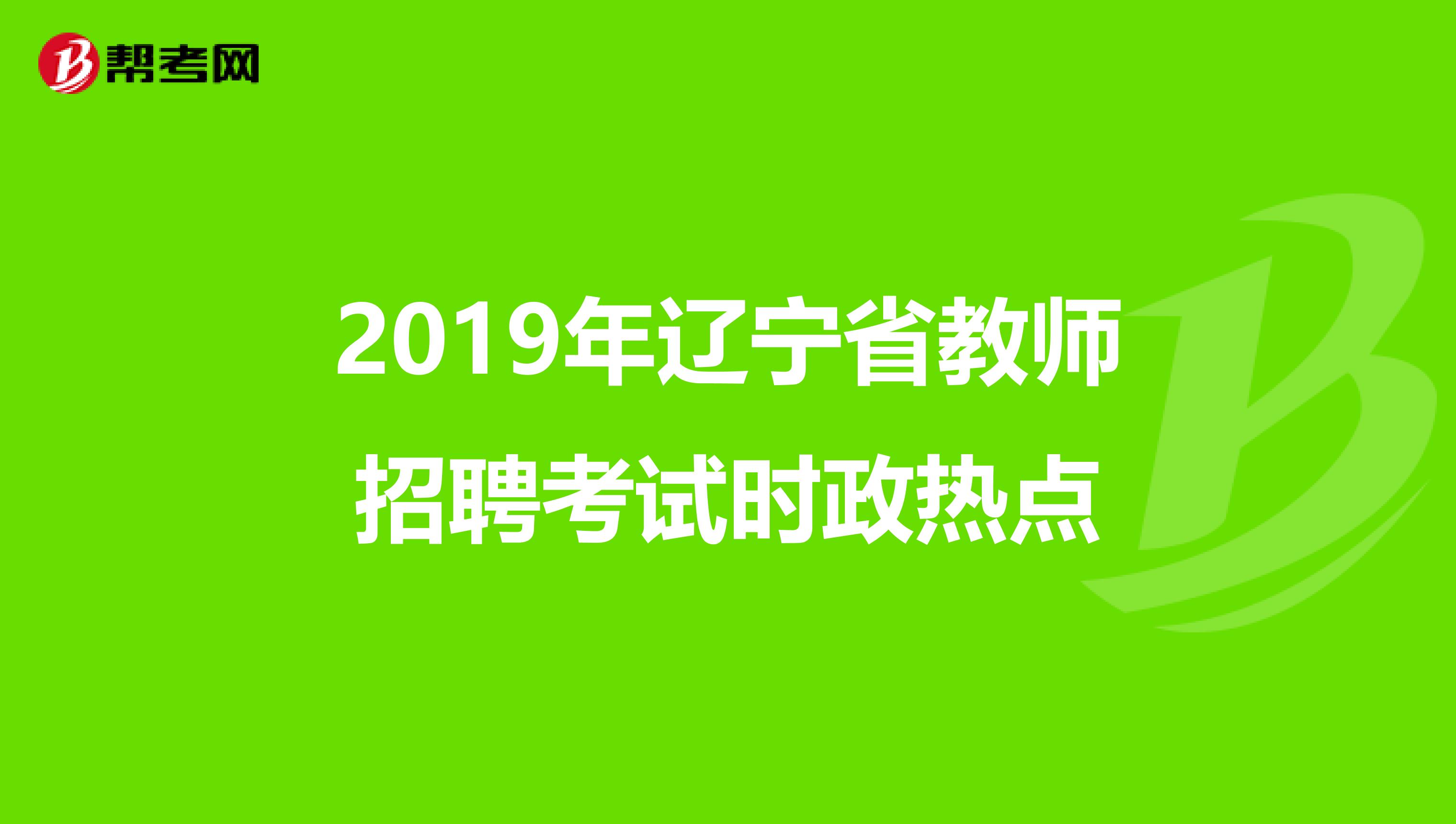 2019年辽宁省教师招聘考试时政热点