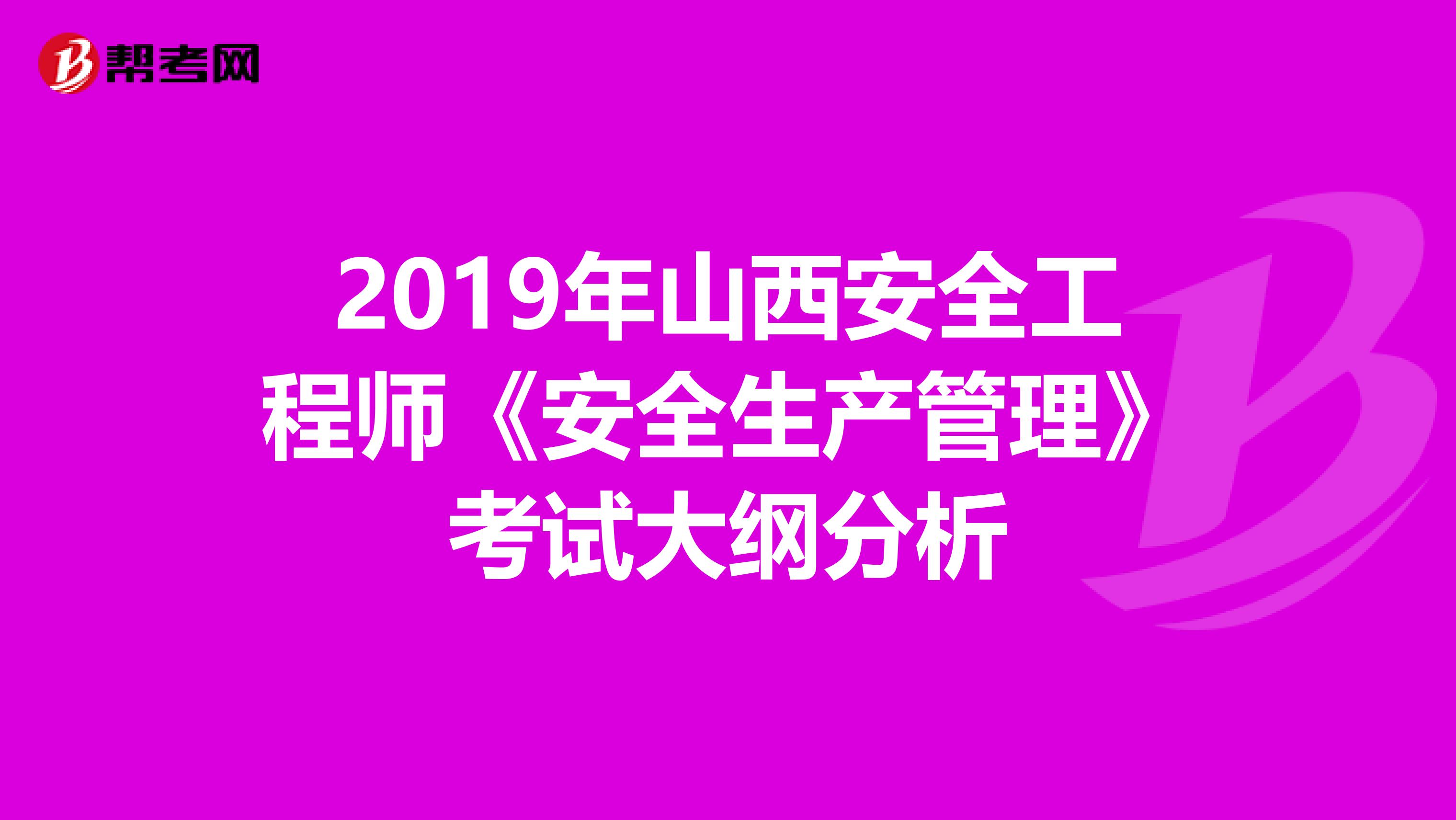 2019年山西安全工程师《安全生产管理》考试大纲分析