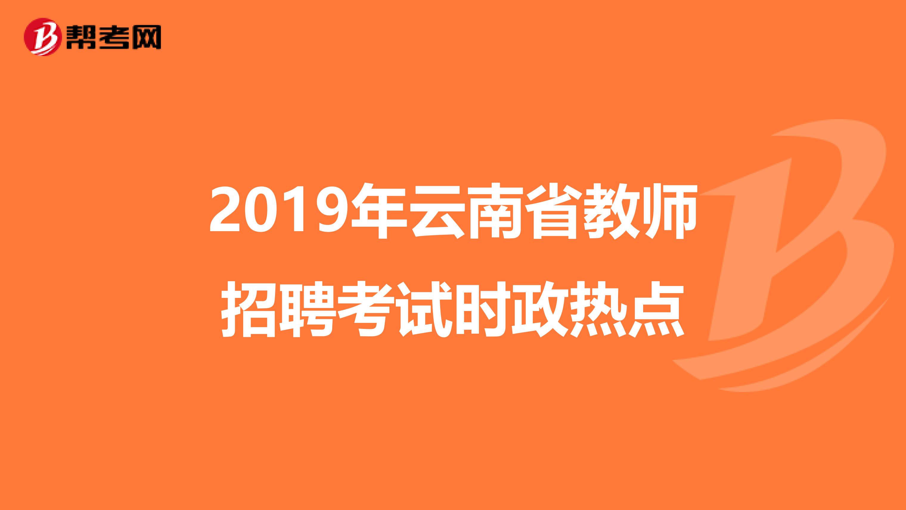 2019年云南省教师招聘考试时政热点