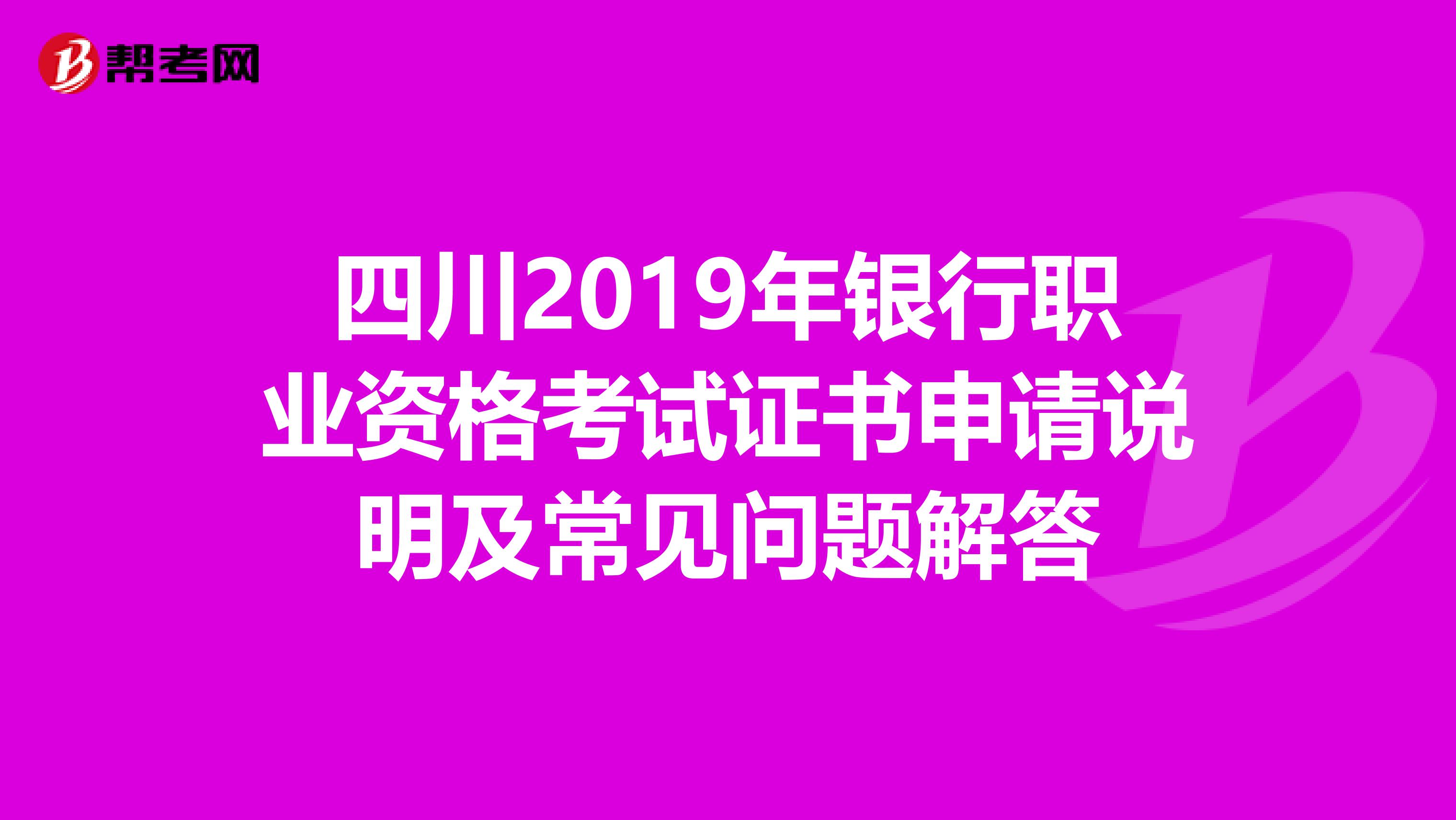 四川2019年银行职业资格考试证书申请说明及常见问题解答