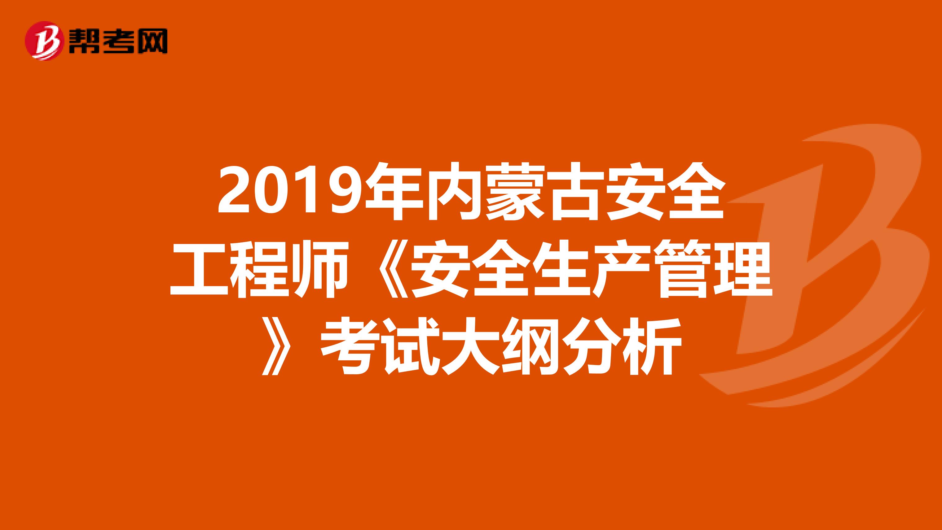 2019年内蒙古安全工程师《安全生产管理》考试大纲分析