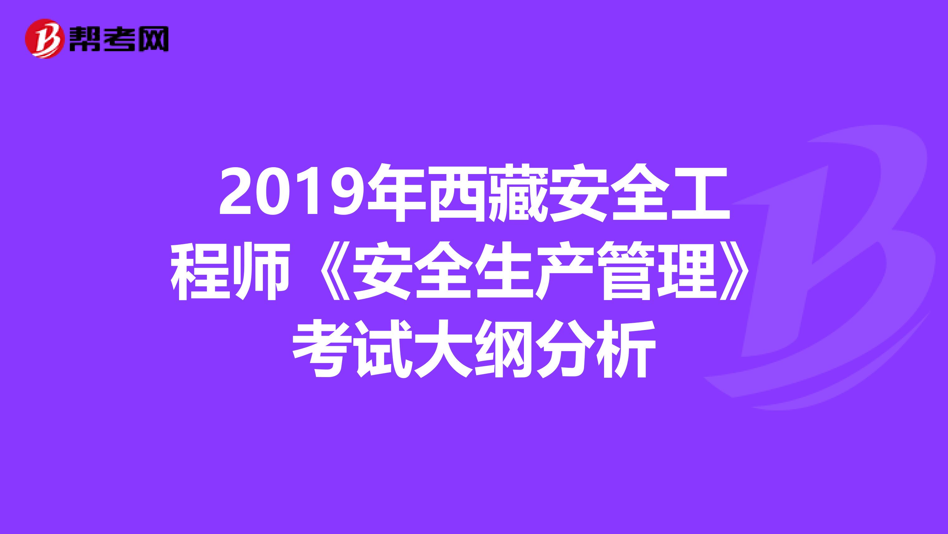 2019年西藏安全工程师《安全生产管理》考试大纲分析
