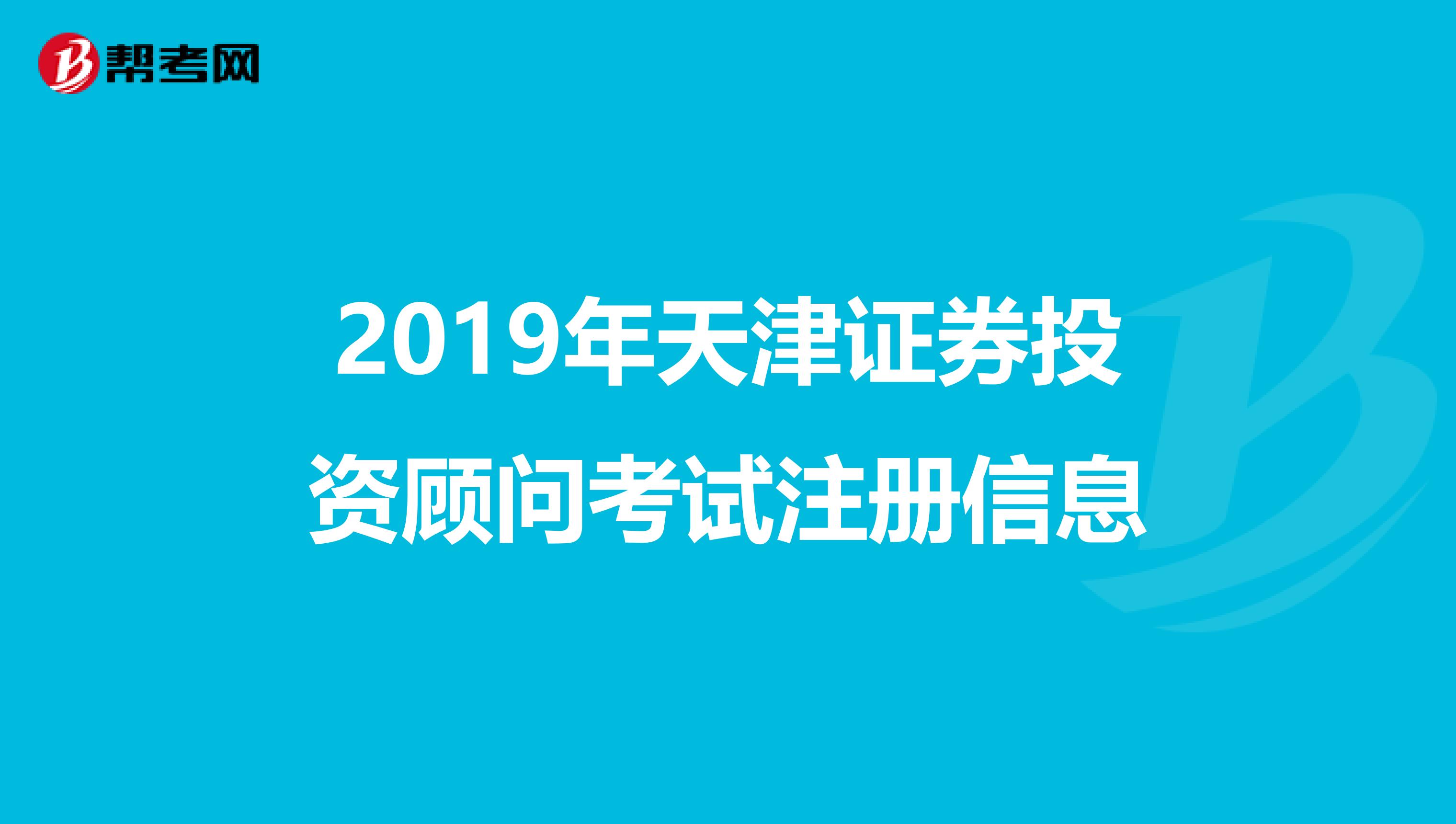 2019年天津證券投資顧問考試注冊信息