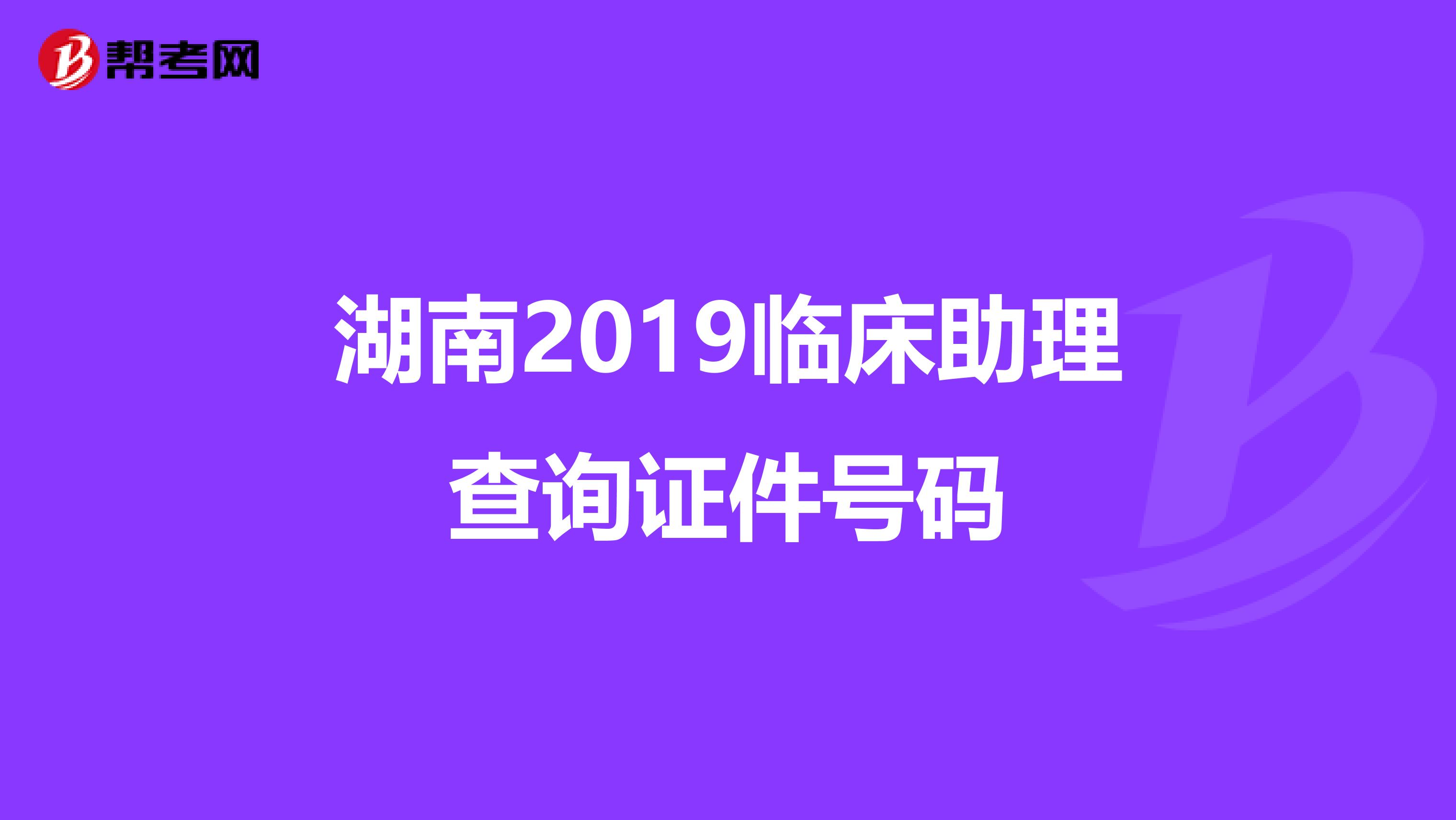 湖南2019临床助理查询证件号码