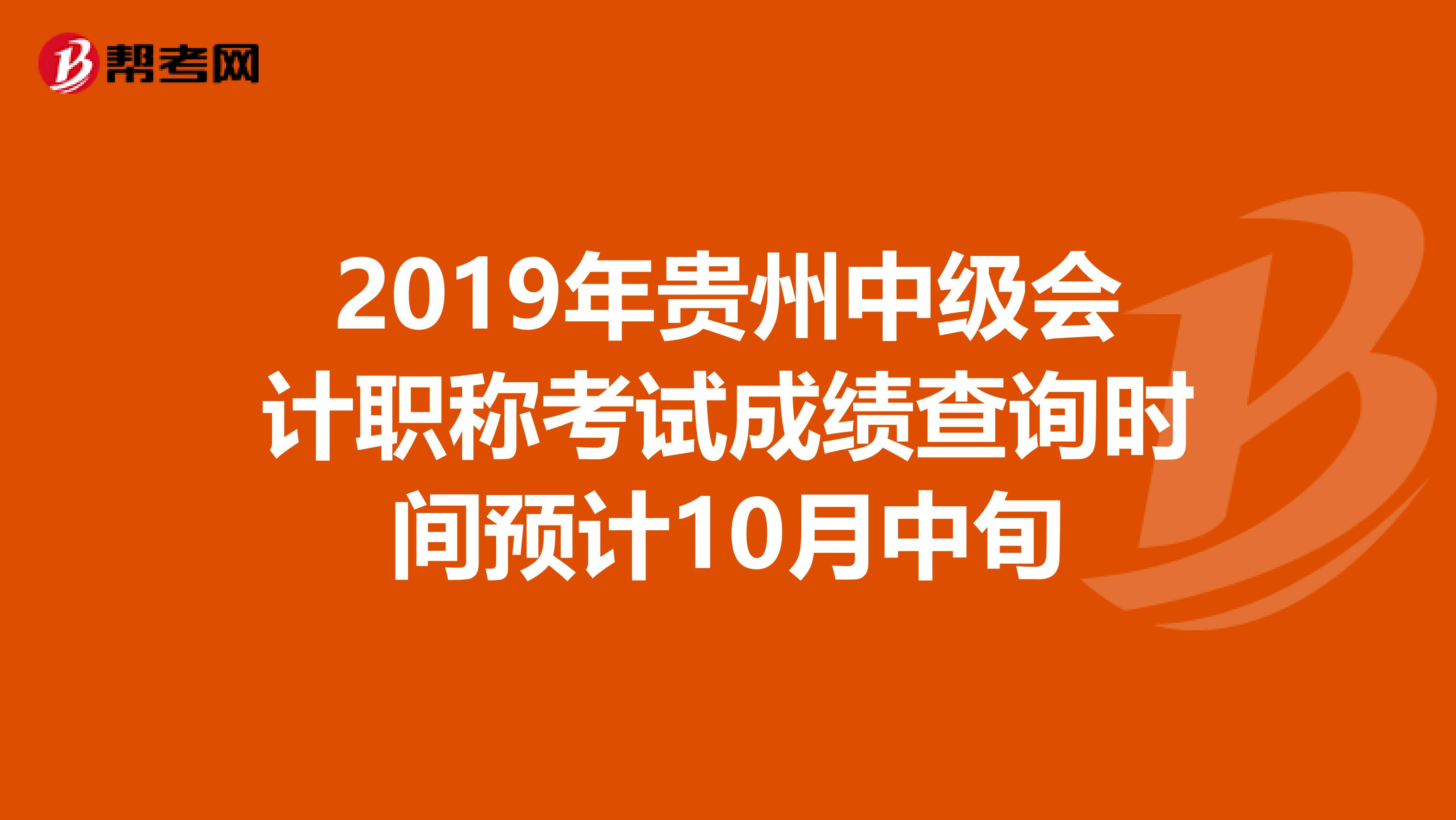 2019年贵州中级会计职称考试成绩查询时间预计10月中旬